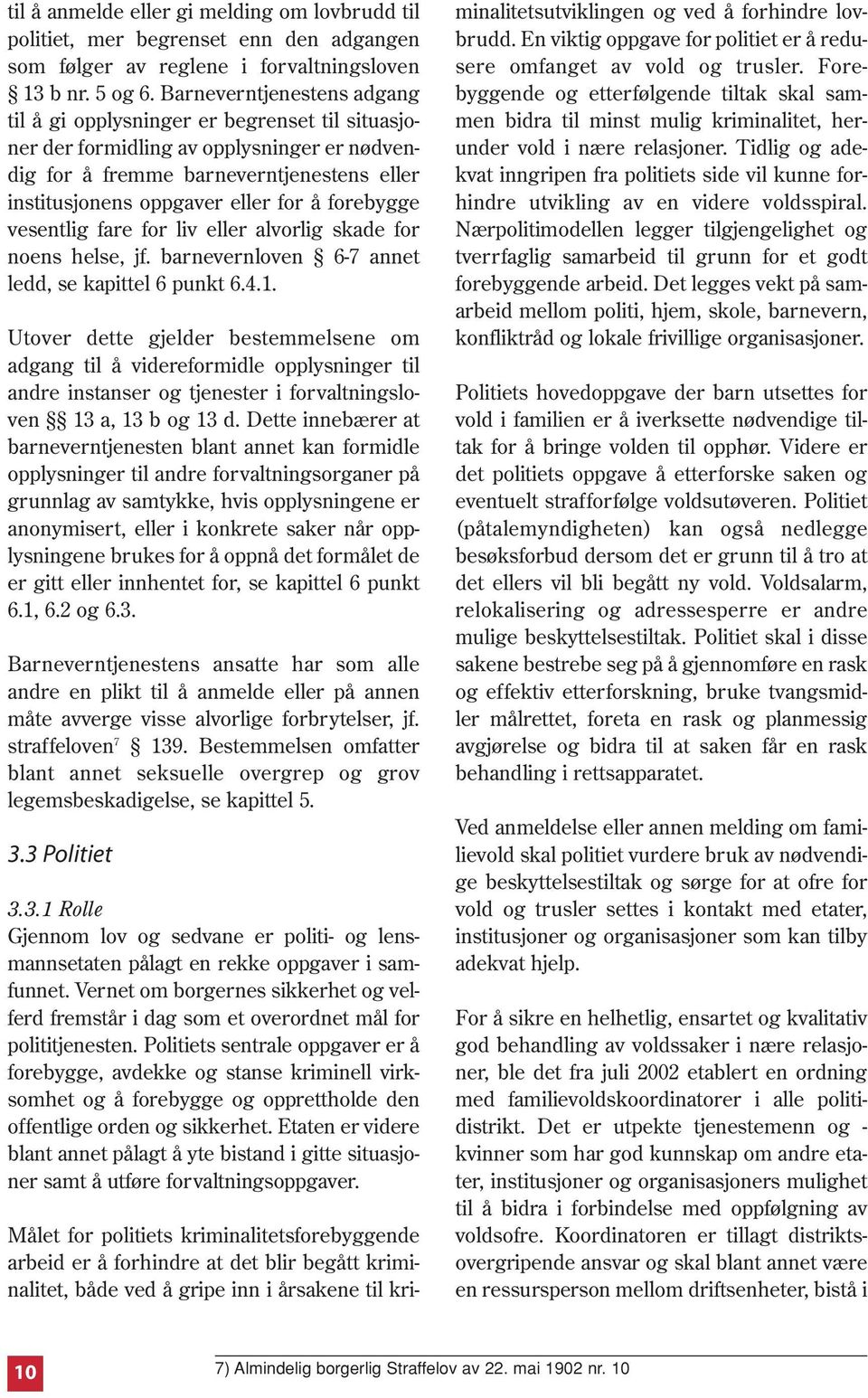 forebygge vesentlig fare for liv eller alvorlig skade for noens helse, jf. barnevernloven 6-7 annet ledd, se kapittel 6 punkt 6.4.1.