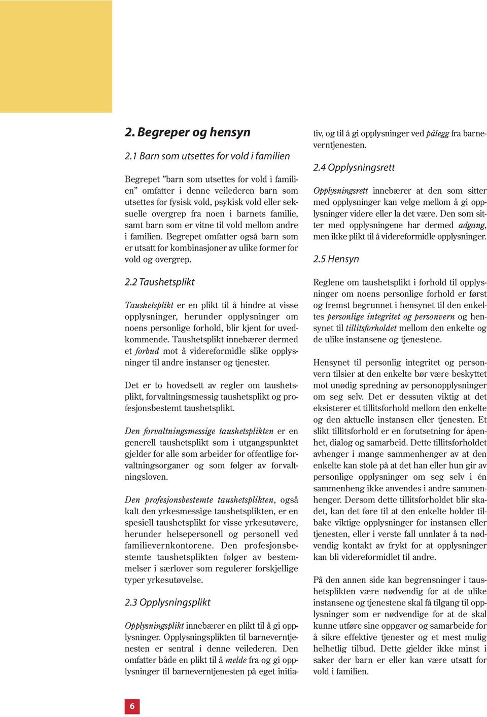 barnets familie, samt barn som er vitne til vold mellom andre i familien. Begrepet omfatter også barn som er utsatt for kombinasjoner av ulike former for vold og overgrep. 2.