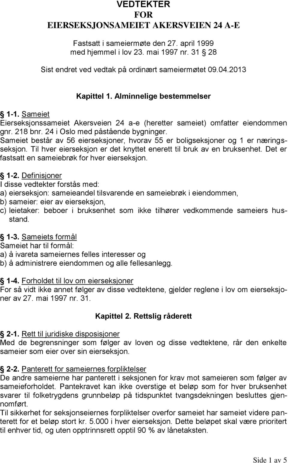 Sameiet består av 56 eierseksjoner, hvorav 55 er boligseksjoner og 1 er næringsseksjon. Til hver eierseksjon er det knyttet enerett til bruk av en bruksenhet.