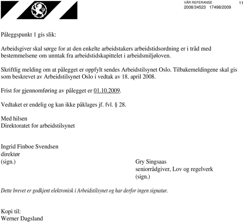 Tilbakemeldingene skal gis som beskrevet av Arbeidstilsynet Oslo i vedtak av 18. april 2008. Frist for gjennomføring av pålegget er 01.10.2009.