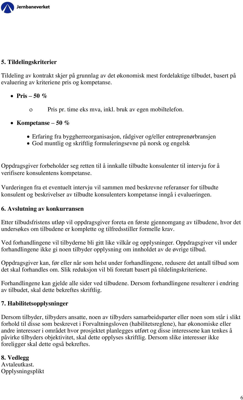 Kompetanse 50 % Erfaring fra byggherreorganisasjon, rådgiver og/eller entreprenørbransjen God muntlig og skriftlig formuleringsevne på norsk og engelsk Oppdragsgiver forbeholder seg retten til å