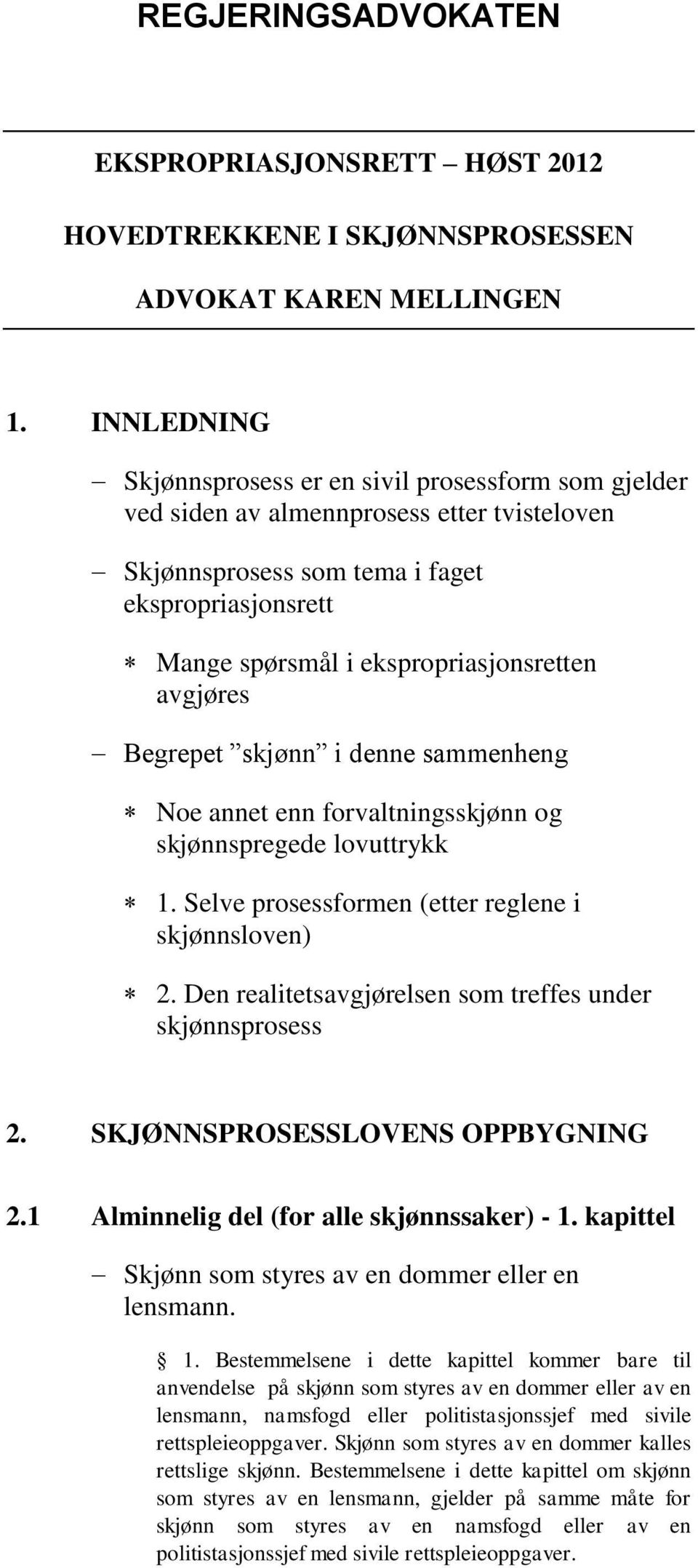 avgjøres Begrepet skjønn i denne sammenheng Noe annet enn forvaltningsskjønn og skjønnspregede lovuttrykk 1. Selve prosessformen (etter reglene i skjønnsloven) 2.