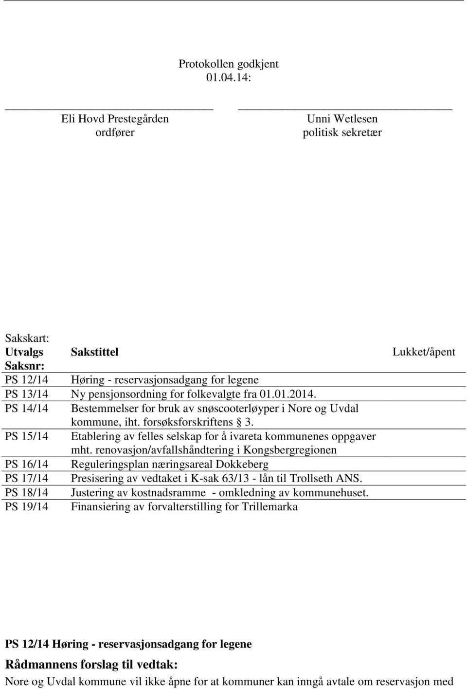 01.01.2014. PS 14/14 Bestemmelser for bruk av snøscooterløyper i Nore og Uvdal kommune, iht. forsøksforskriftens 3. PS 15/14 Etablering av felles selskap for å ivareta kommunenes oppgaver mht.