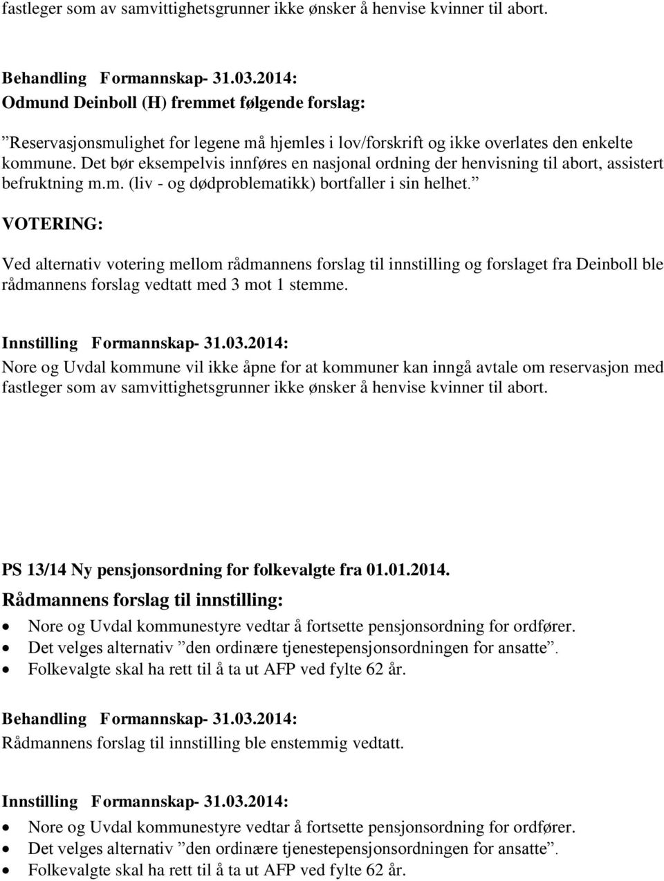 Det bør eksempelvis innføres en nasjonal ordning der henvisning til abort, assistert befruktning m.m. (liv - og dødproblematikk) bortfaller i sin helhet.