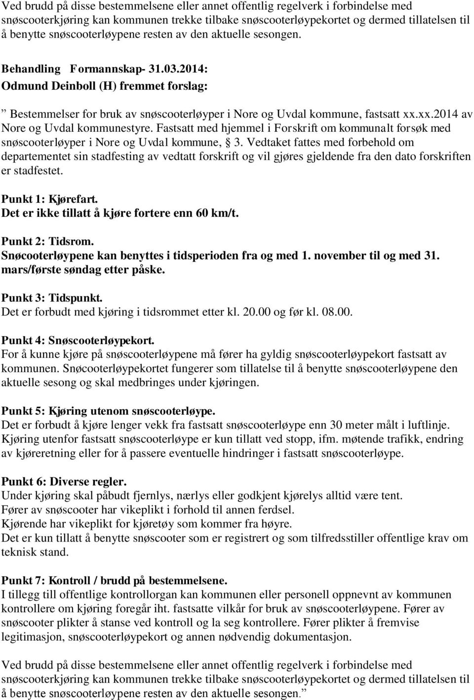 xx.2014 av Nore og Uvdal kommunestyre. Fastsatt med hjemmel i Forskrift om kommunalt forsøk med snøscooterløyper i Nore og Uvdal kommune, 3.