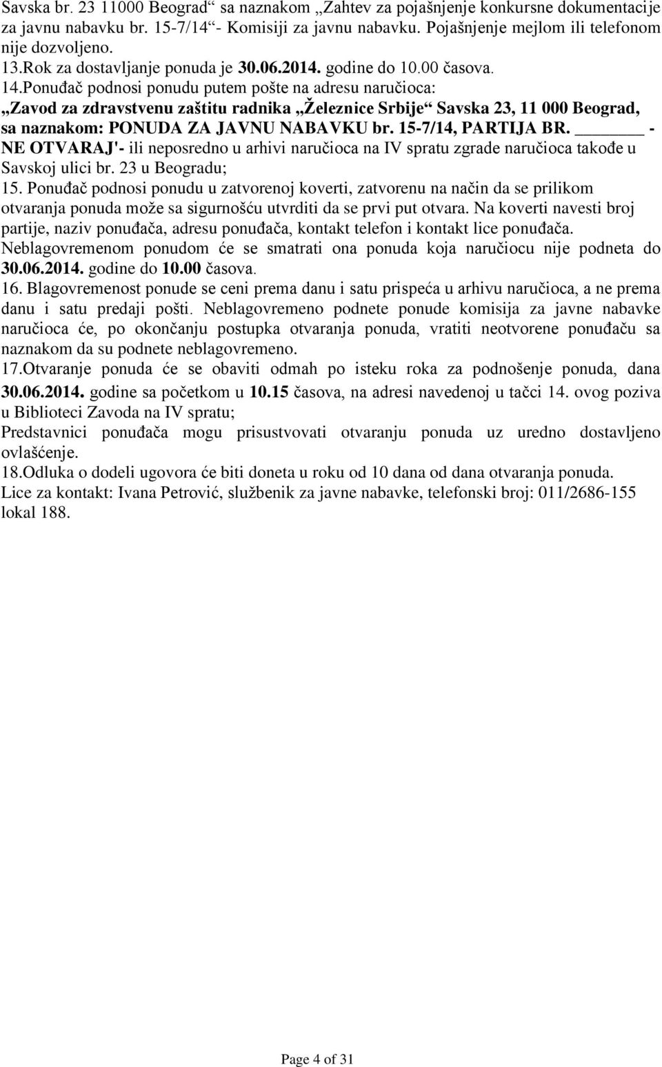 Ponuđač podnosi ponudu putem pošte na adresu naručioca: Zavod za zdravstvenu zaštitu radnika Železnice Srbije Savska 23, 11 000 Beograd, sa naznakom: PONUDA ZA JAVNU NABAVKU br. 15-7/14, PARTIJA BR.