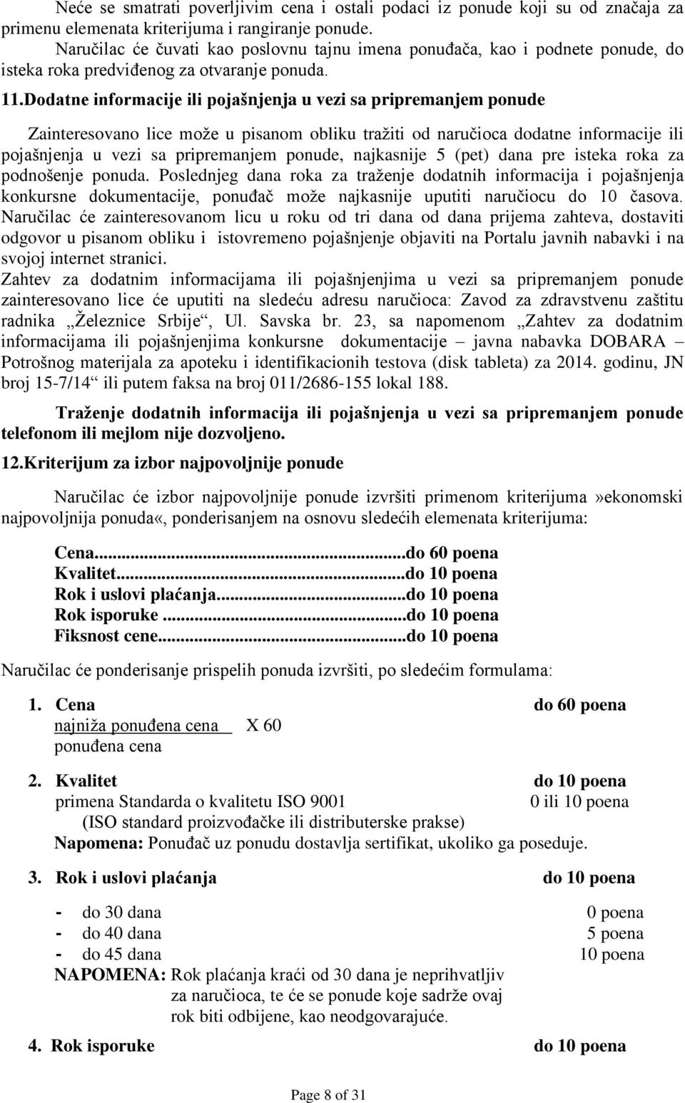 Dodatne informacije ili pojašnjenja u vezi sa pripremanjem ponude Zainteresovano lice može u pisanom obliku tražiti od naručioca dodatne informacije ili pojašnjenja u vezi sa pripremanjem ponude,