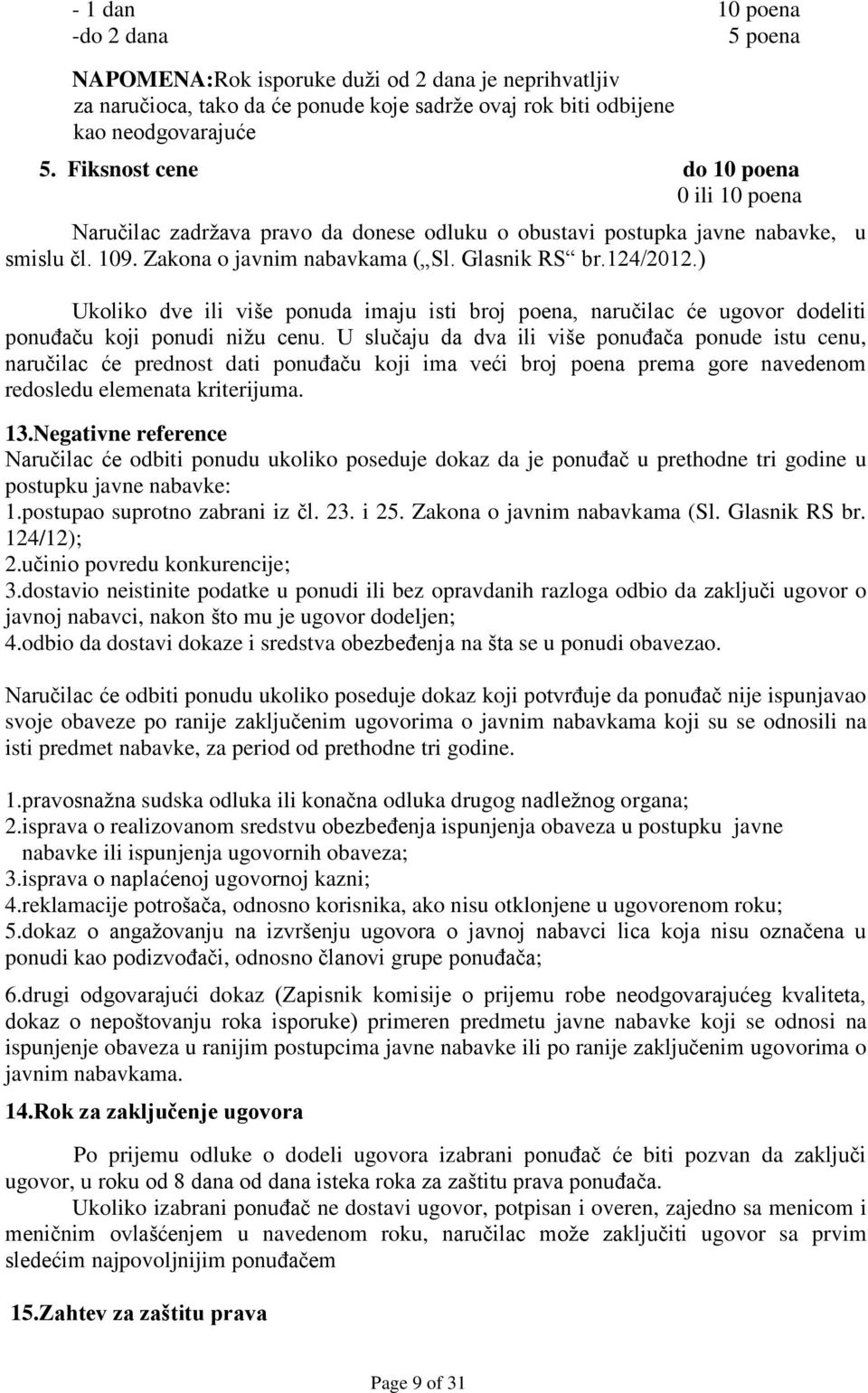 ) Ukoliko dve ili više ponuda imaju isti broj poena, naručilac će ugovor dodeliti ponuđaču koji ponudi nižu cenu.