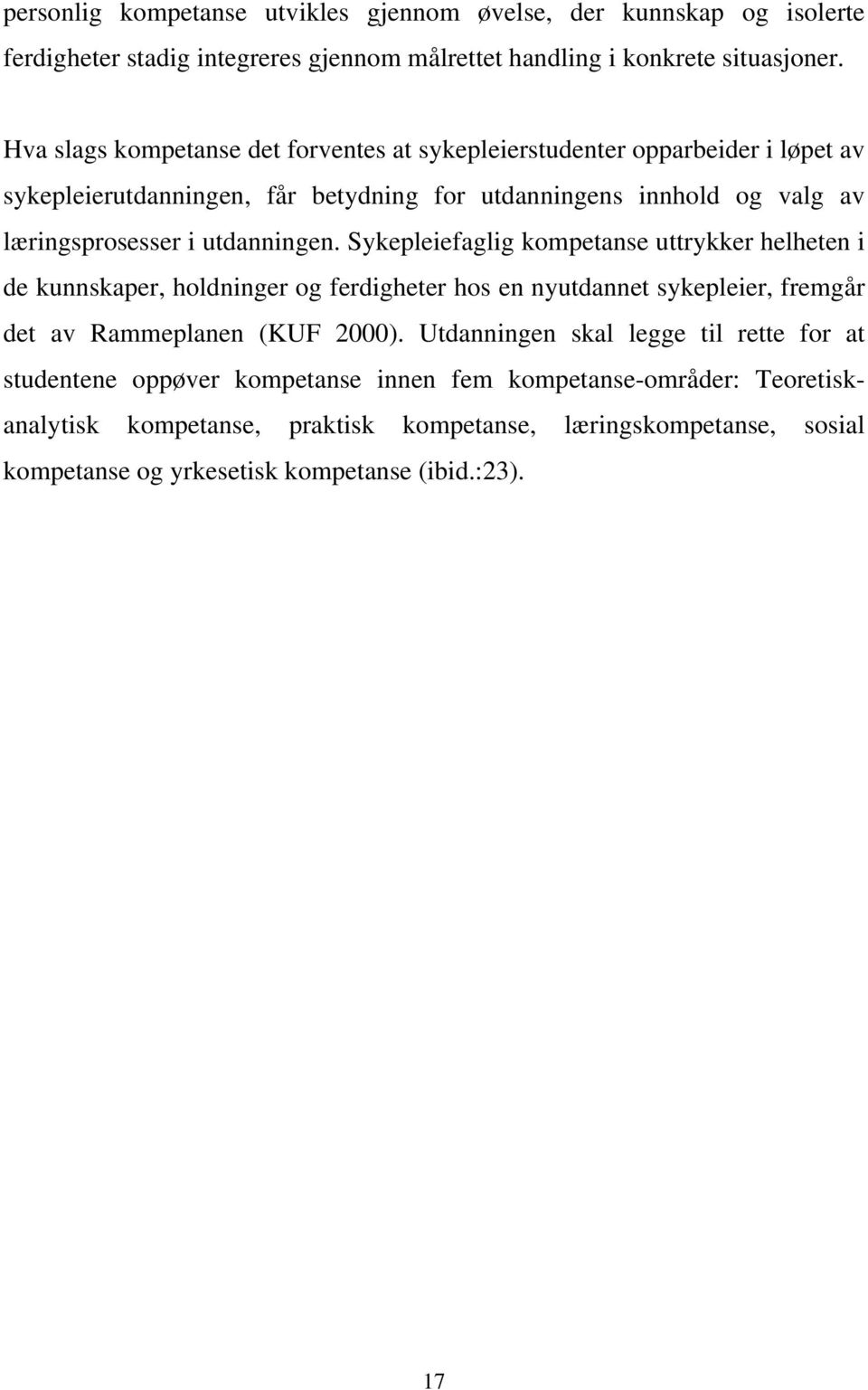 utdanningen. Sykepleiefaglig kompetanse uttrykker helheten i de kunnskaper, holdninger og ferdigheter hos en nyutdannet sykepleier, fremgår det av Rammeplanen (KUF 2000).