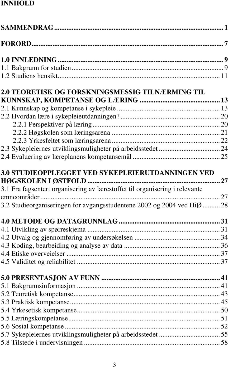 .. 22 2.3 Sykepleiernes utviklingsmuligheter på arbeidsstedet... 24 2.4 Evaluering av læreplanens kompetansemål... 25 3.0 STUDIEOPPLEGGET VED SYKEPLEIERUTDANNINGEN VED HØGSKOLEN I ØSTFOLD... 27 3.