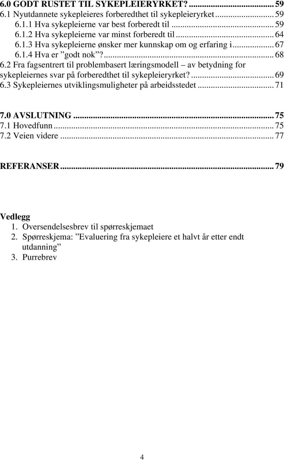 2 Fra fagsentrert til problembasert læringsmodell av betydning for sykepleiernes svar på forberedthet til sykepleieryrket?... 69 6.