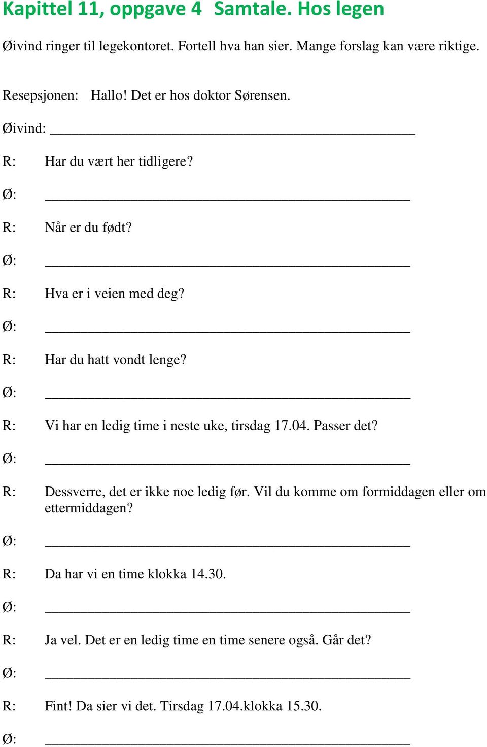 R: Vi har en ledig time i neste uke, tirsdag 17.04. Passer det? R: Dessverre, det er ikke noe ledig før.