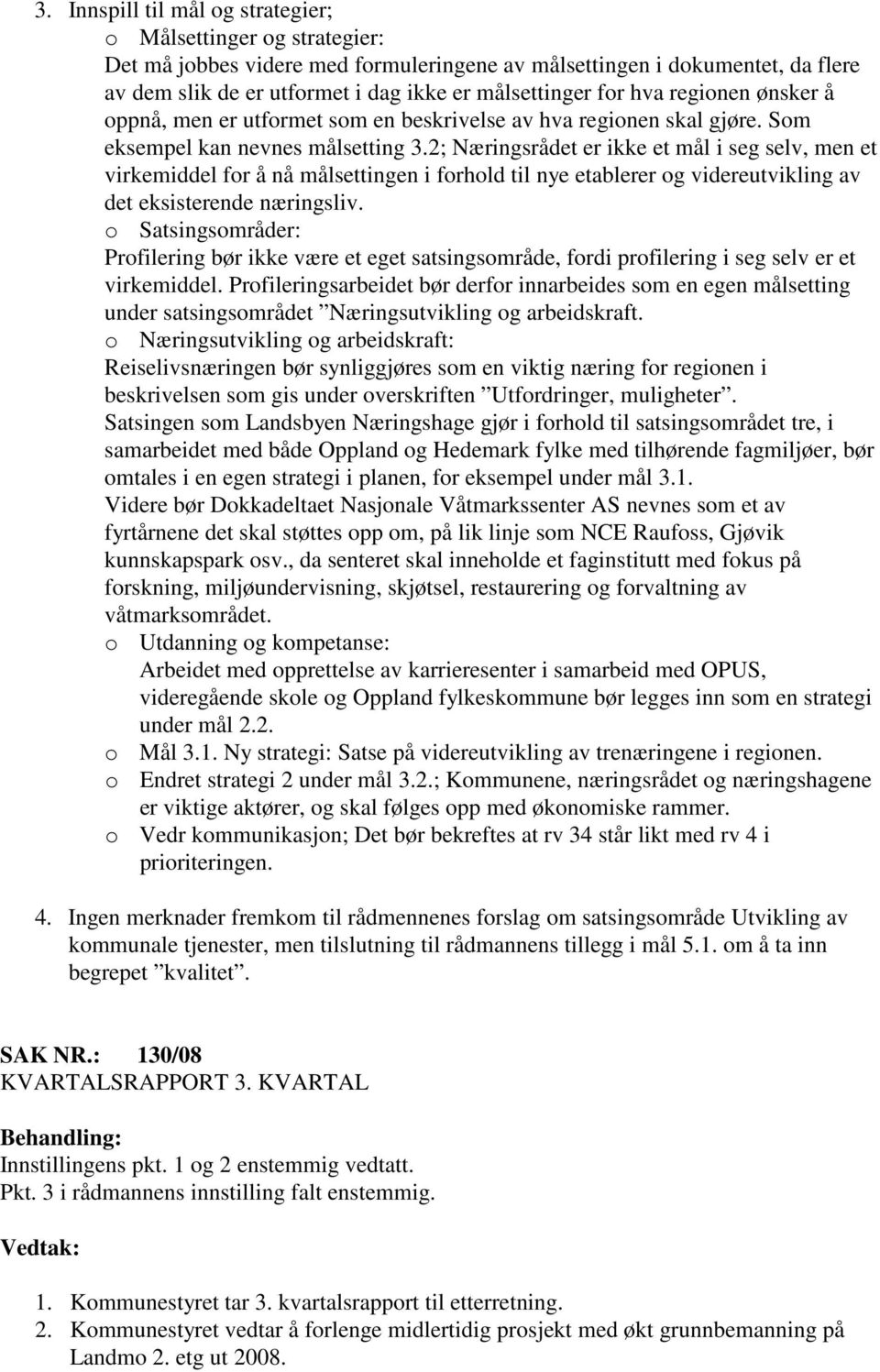 2; Næringsrådet er ikke et mål i seg selv, men et virkemiddel for å nå målsettingen i forhold til nye etablerer og videreutvikling av det eksisterende næringsliv.