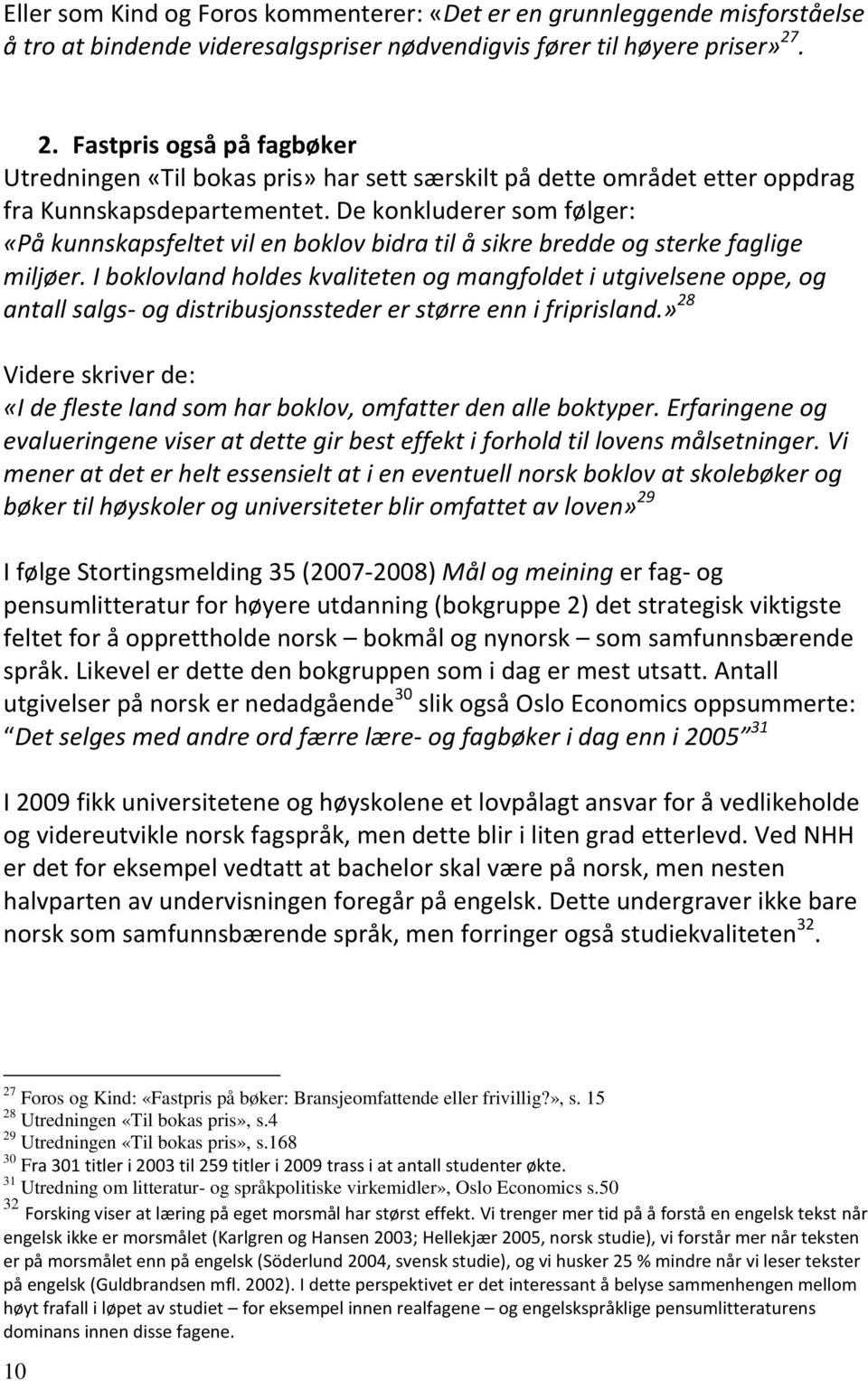 De konkluderer som følger: «På kunnskapsfeltet vil en boklov bidra til å sikre bredde og sterke faglige miljøer.