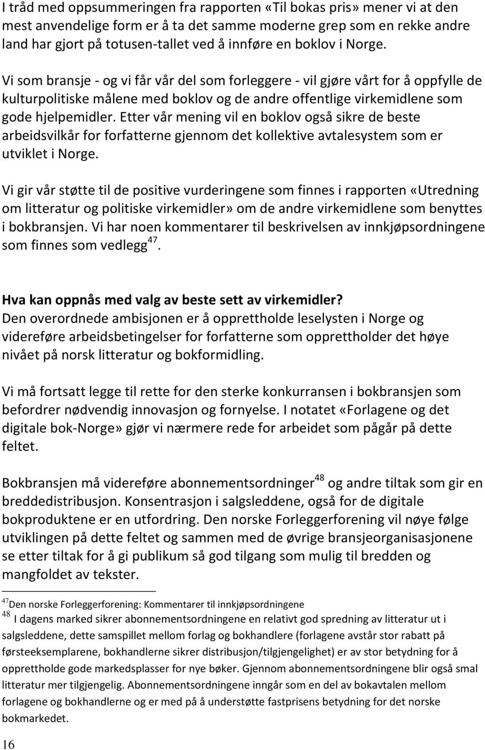 Etter vår mening vil en boklov også sikre de beste arbeidsvilkår for forfatterne gjennom det kollektive avtalesystem som er utviklet i Norge.