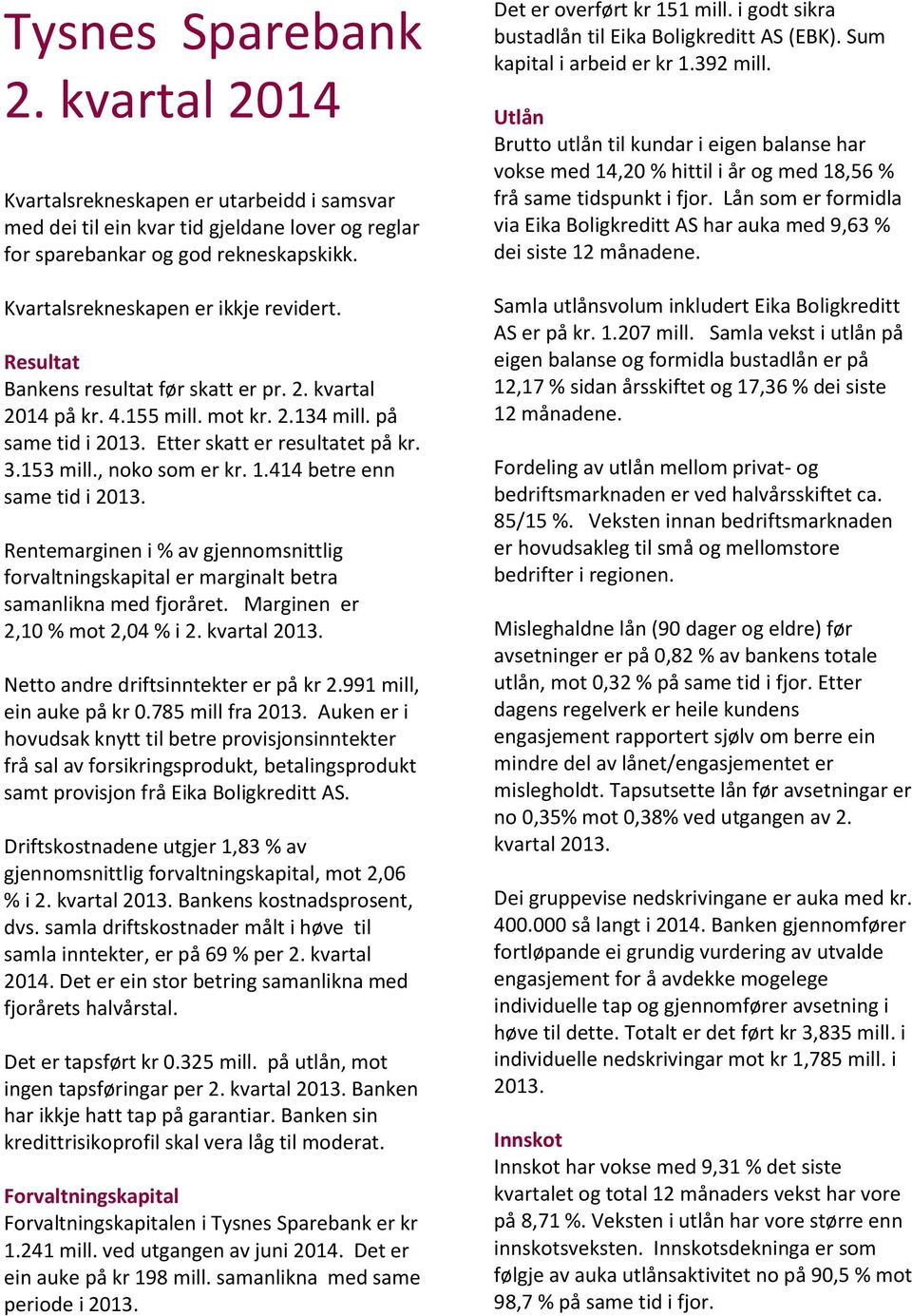 153 mill., noko som er kr. 1.414 betre enn same tid i 2013. Rentemarginen i % av gjennomsnittlig forvaltningskapital er marginalt betra samanlikna med fjoråret. Marginen er 2,10 % mot 2,04 % i 2.