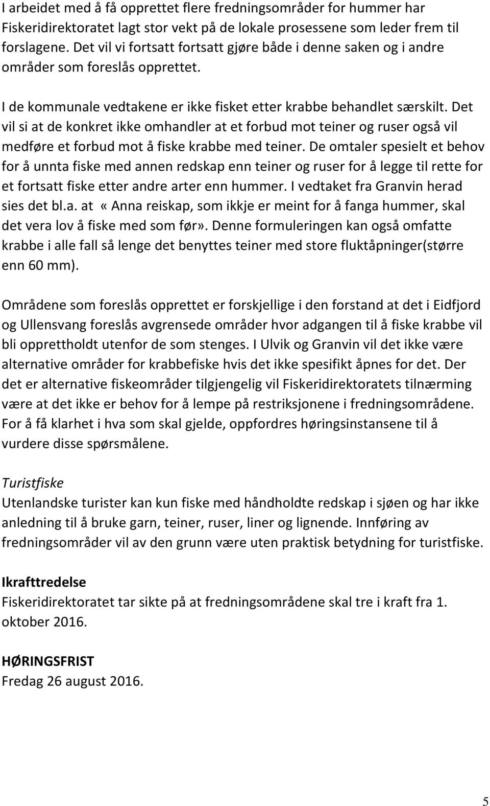 Det vil si at de konkret ikke omhandler at et forbud mot teiner og ruser også vil medføre et forbud mot å fiske krabbe med teiner.