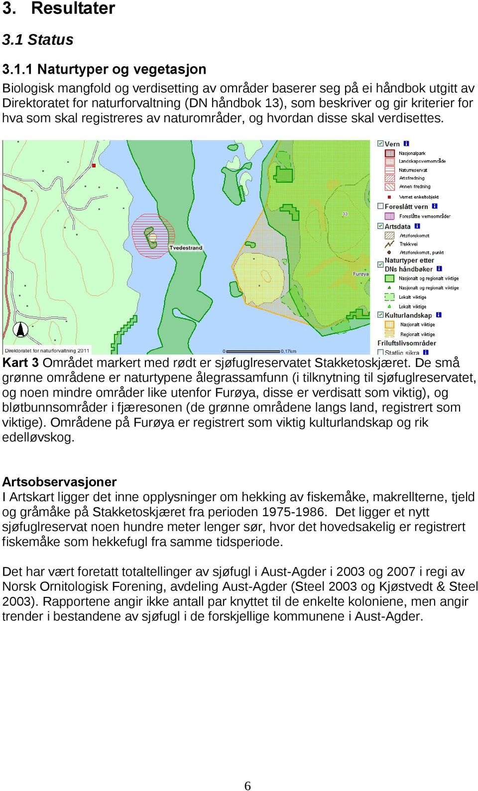 1 Naturtyper og vegetasjon Biologisk mangfold og verdisetting av områder baserer seg på ei håndbok utgitt av Direktoratet for naturforvaltning (DN håndbok 13), som beskriver og gir kriterier for hva