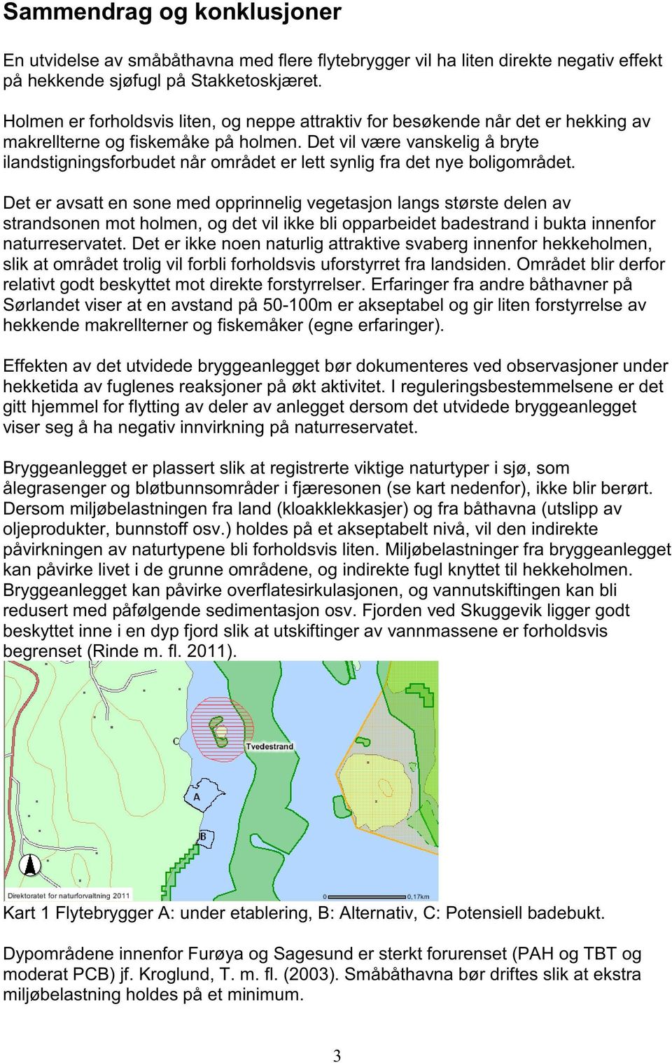 Det vil være vanskelig å bryte ilandstigningsforbudet når området er lett synlig fra det nye boligområdet.