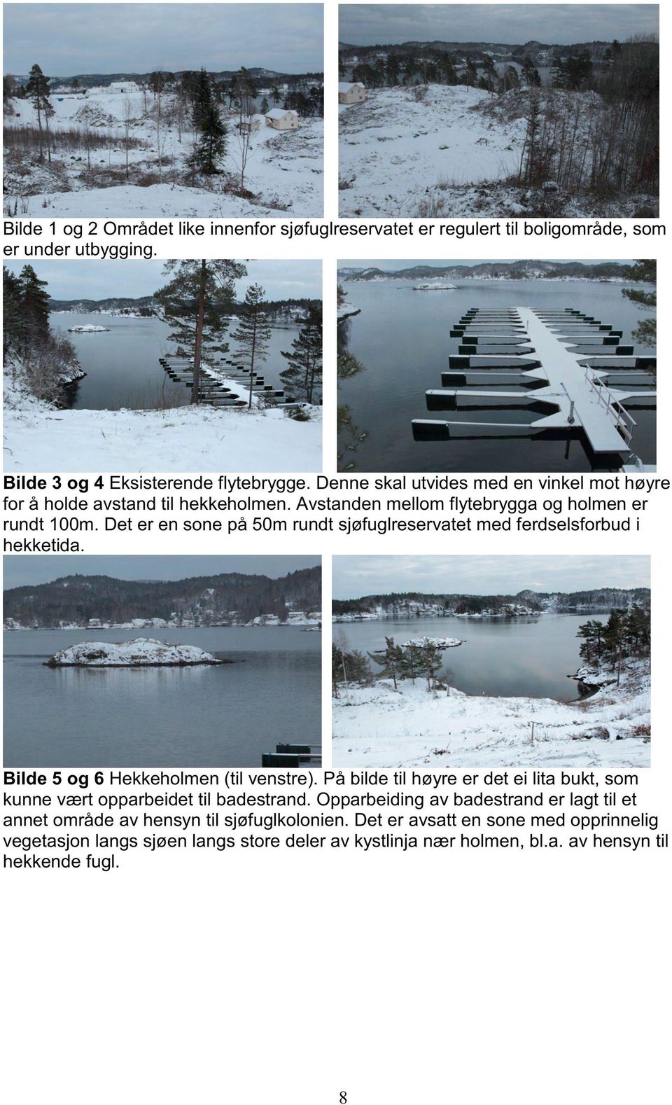 Det er en sone på 50m rundt sjøfuglreservatet med ferdselsforbud i hekketida. Bilde 5 og 6 Hekkeholmen (til venstre).