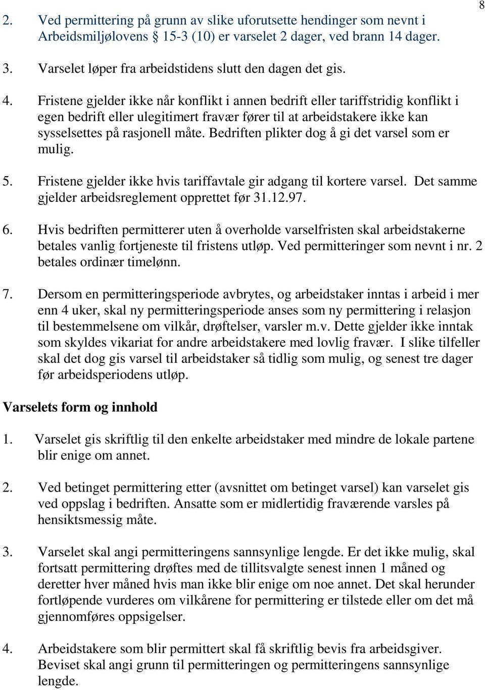 Fristene gjelder ikke når konflikt i annen bedrift eller tariffstridig konflikt i egen bedrift eller ulegitimert fravær fører til at arbeidstakere ikke kan sysselsettes på rasjonell måte.