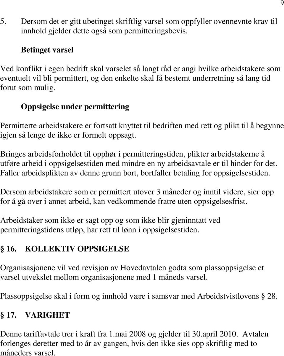 mulig. Oppsigelse under permittering Permitterte arbeidstakere er fortsatt knyttet til bedriften med rett og plikt til å begynne igjen så lenge de ikke er formelt oppsagt.