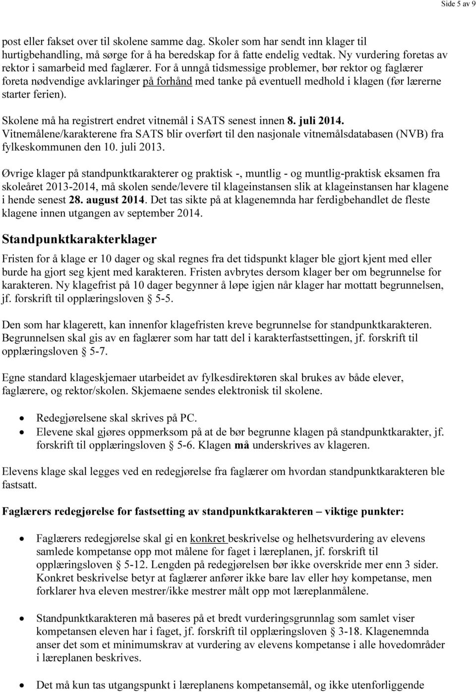 For å unngå tidsmessige problemer, bør rektor og faglærer foreta nødvendige avklaringer på forhånd med tanke på eventuell medhold i klagen (før lærerne starter ferien).