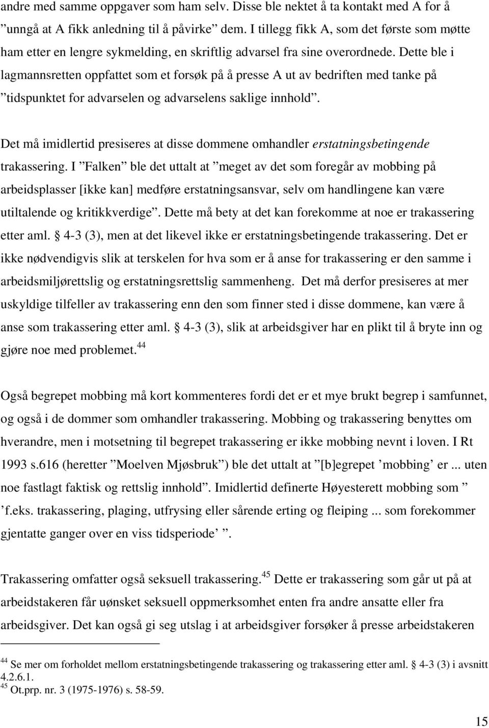 Dette ble i lagmannsretten oppfattet som et forsøk på å presse A ut av bedriften med tanke på tidspunktet for advarselen og advarselens saklige innhold.