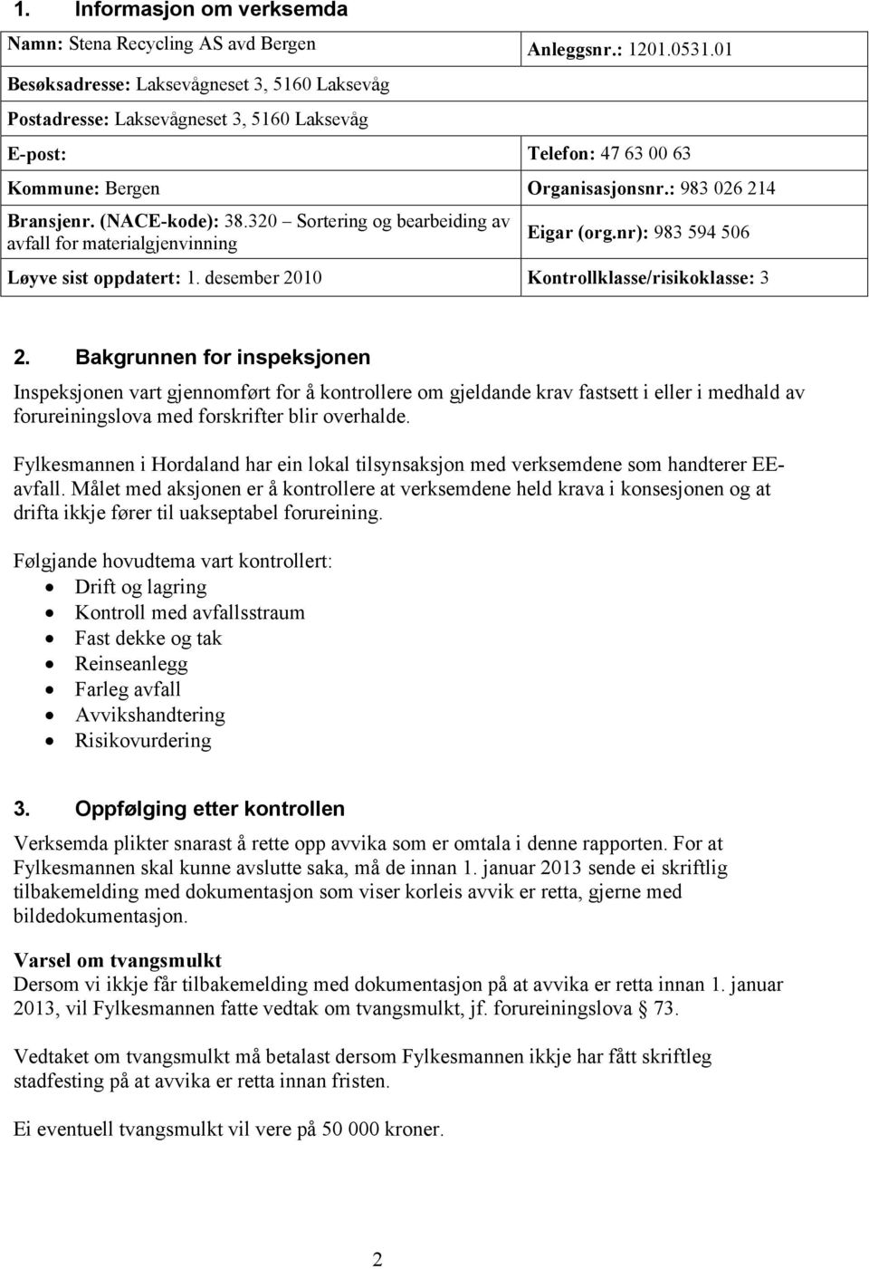 320 Sortering og bearbeiding av avfall for materialgjenvinning Eigar (org.nr): 983 594 506 Løyve sist oppdatert: 1. desember 2010 Kontrollklasse/risikoklasse: 3 2.