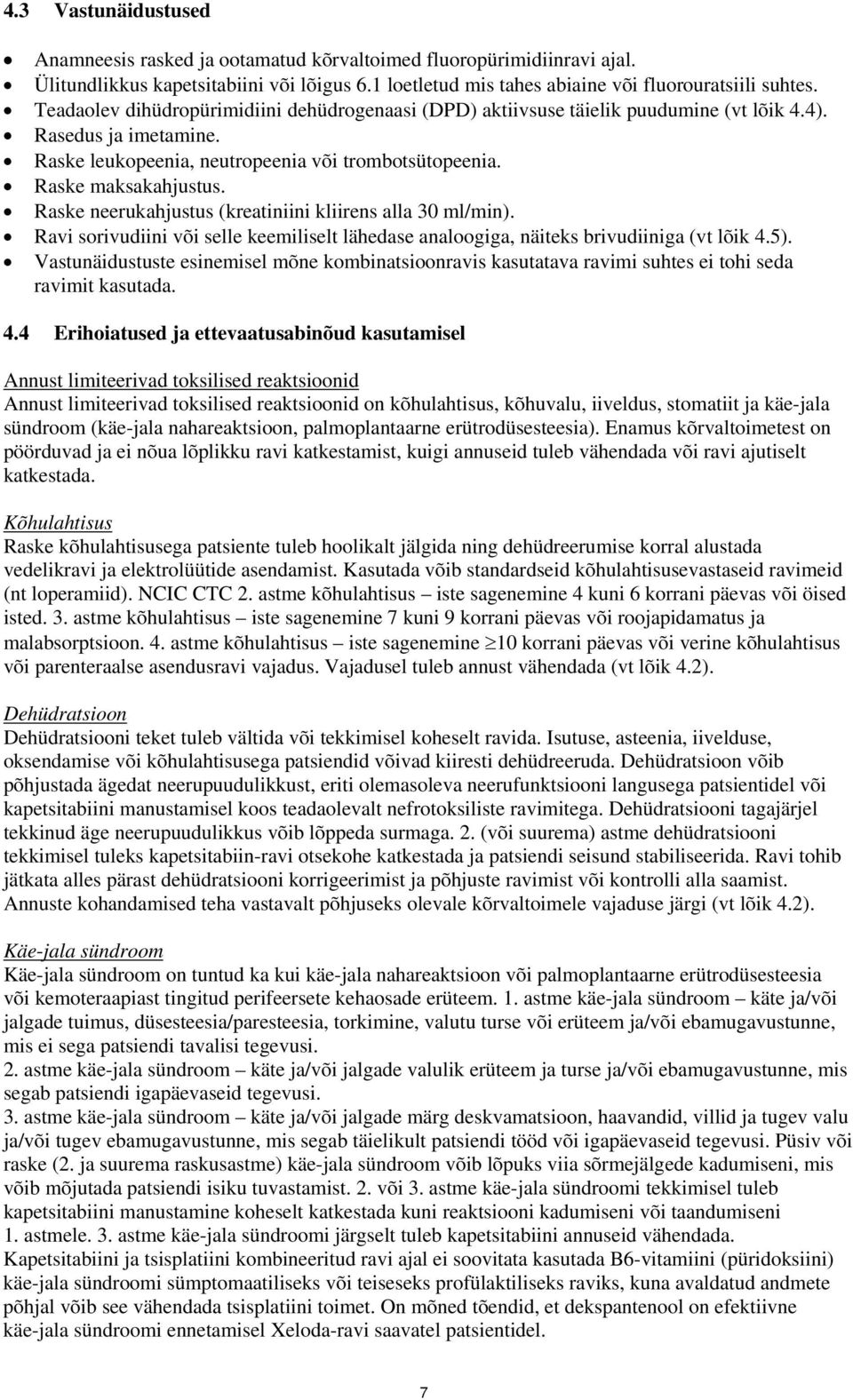 Raske neerukahjustus (kreatiniini kliirens alla 30 ml/min). Ravi sorivudiini või selle keemiliselt lähedase analoogiga, näiteks brivudiiniga (vt lõik 4.5).