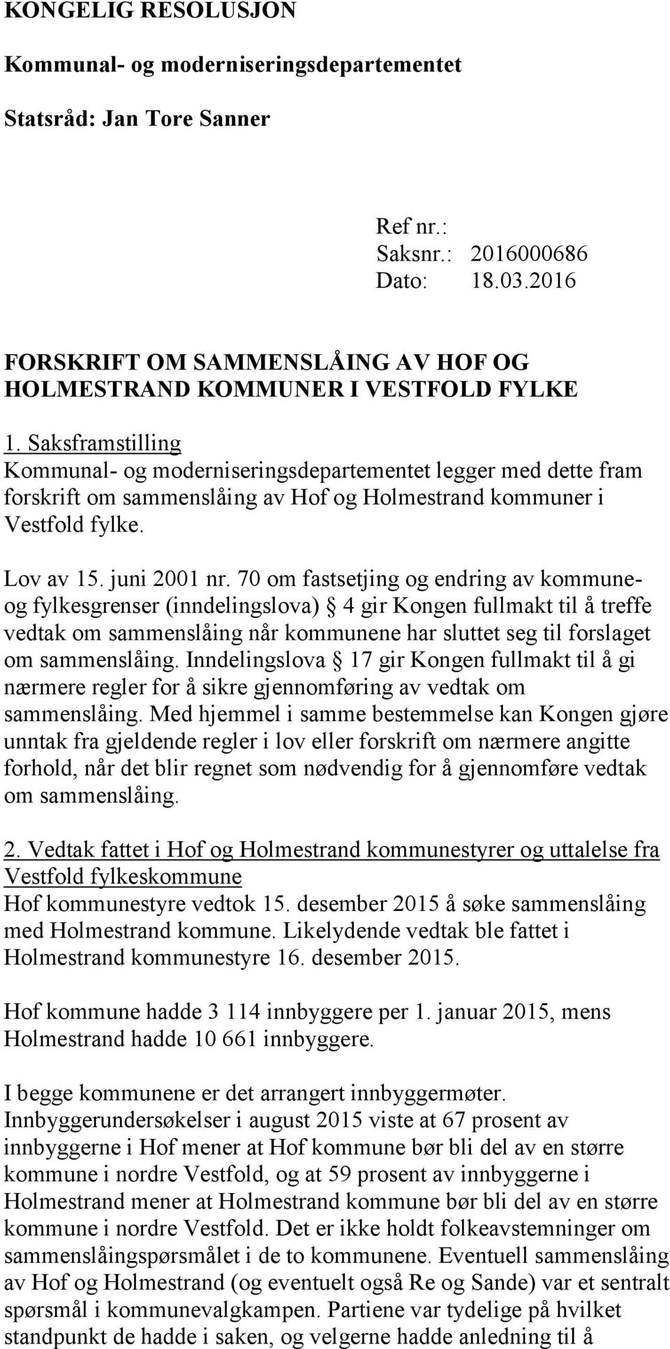 Saksframstilling Kommunal- og moderniseringsdepartementet legger med dette fram forskrift om sammenslåing av Hof og Holmestrand kommuner i Vestfold fylke. Lov av 15. juni 2001 nr.