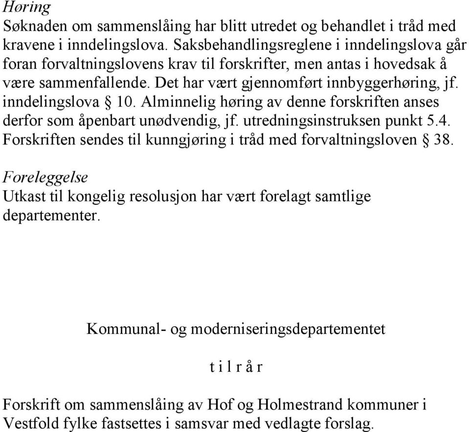 inndelingslova 10. Alminnelig høring av denne forskriften anses derfor som åpenbart unødvendig, jf. utredningsinstruksen punkt 5.4.