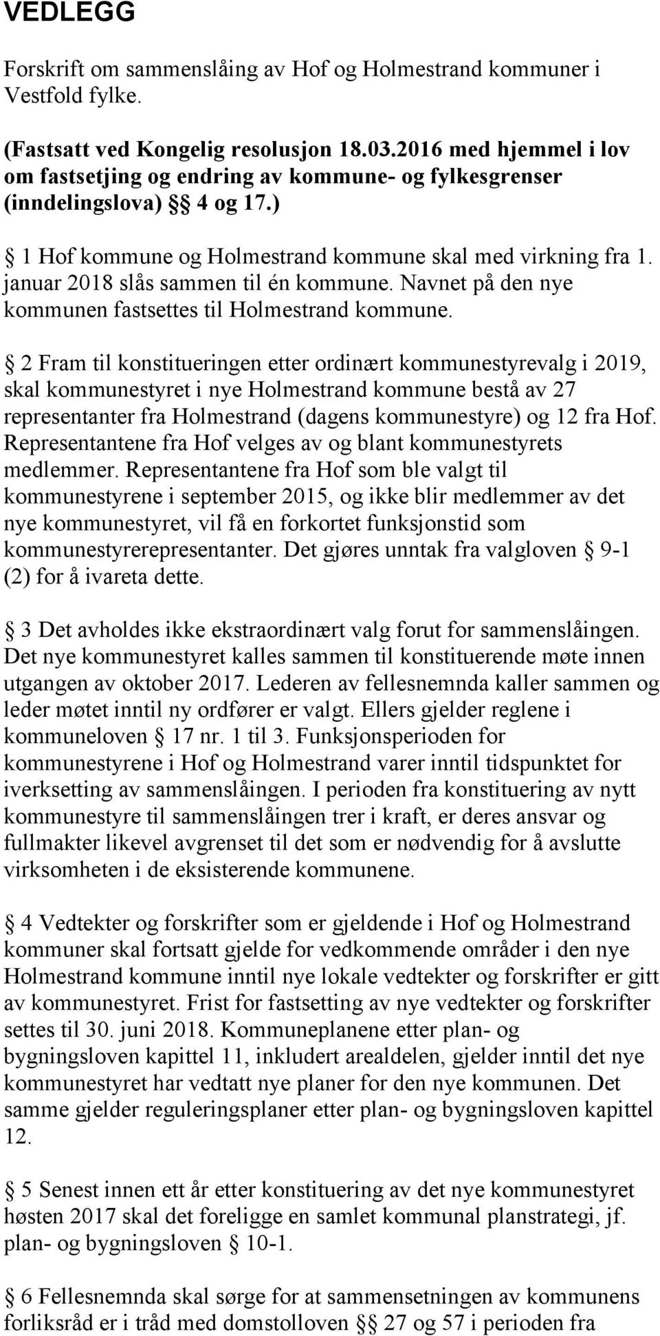 januar 2018 slås sammen til én kommune. Navnet på den nye kommunen fastsettes til Holmestrand kommune.