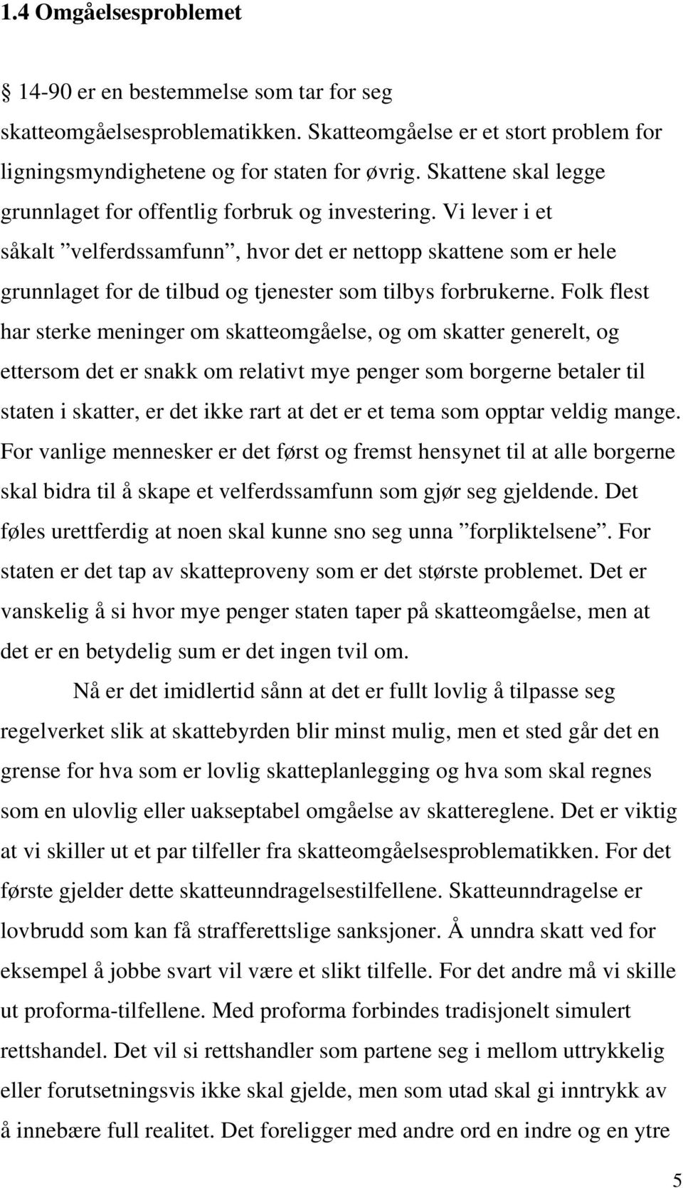 Vi lever i et såkalt velferdssamfunn, hvor det er nettopp skattene som er hele grunnlaget for de tilbud og tjenester som tilbys forbrukerne.