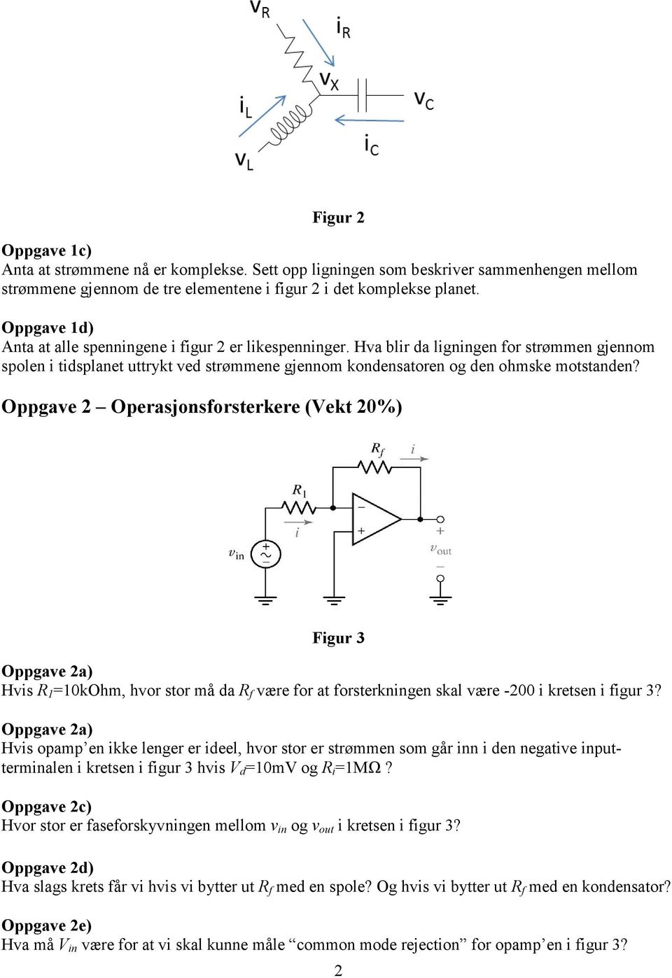 Oppgave 2 Operasjonsforsterkere (Vekt 20%) Figur 3 Oppgave 2a) Hvis R 1 =10kOhm, hvor stor må da R f være for at forsterkningen skal være -200 i kretsen i figur 3?