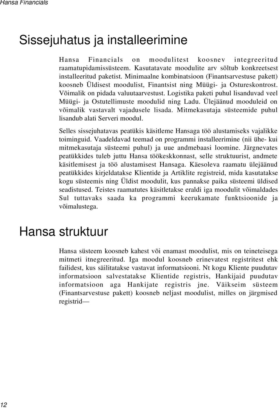 Logistika paketi puhul lisanduvad veel Müügi- ja Ostutellimuste moodulid ning Ladu. Ülejäänud mooduleid on võimalik vastavalt vajadusele lisada.