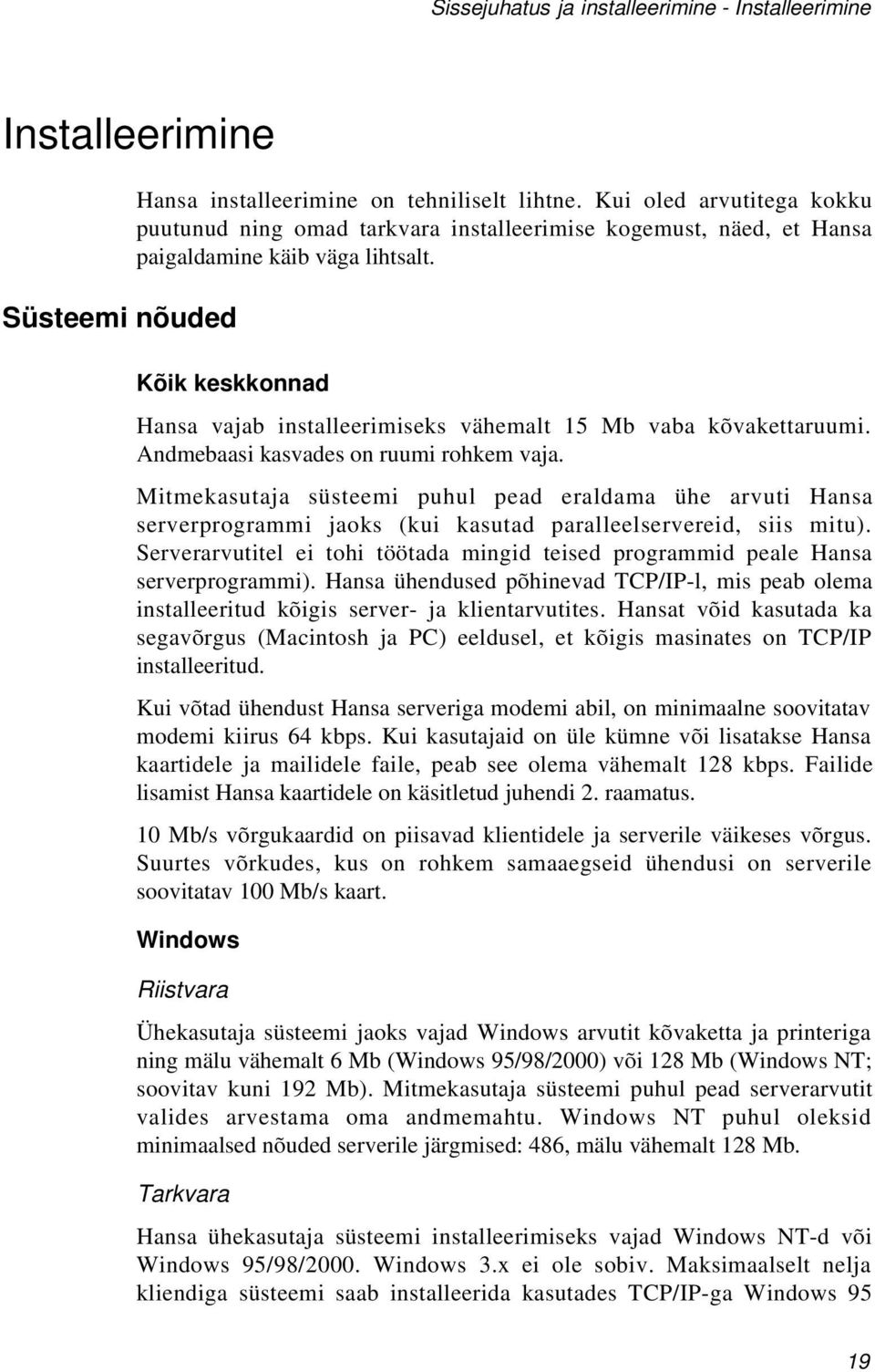 Kõik keskkonnad Hansa vajab installeerimiseks vähemalt 15 Mb vaba kõvakettaruumi. Andmebaasi kasvades on ruumi rohkem vaja.