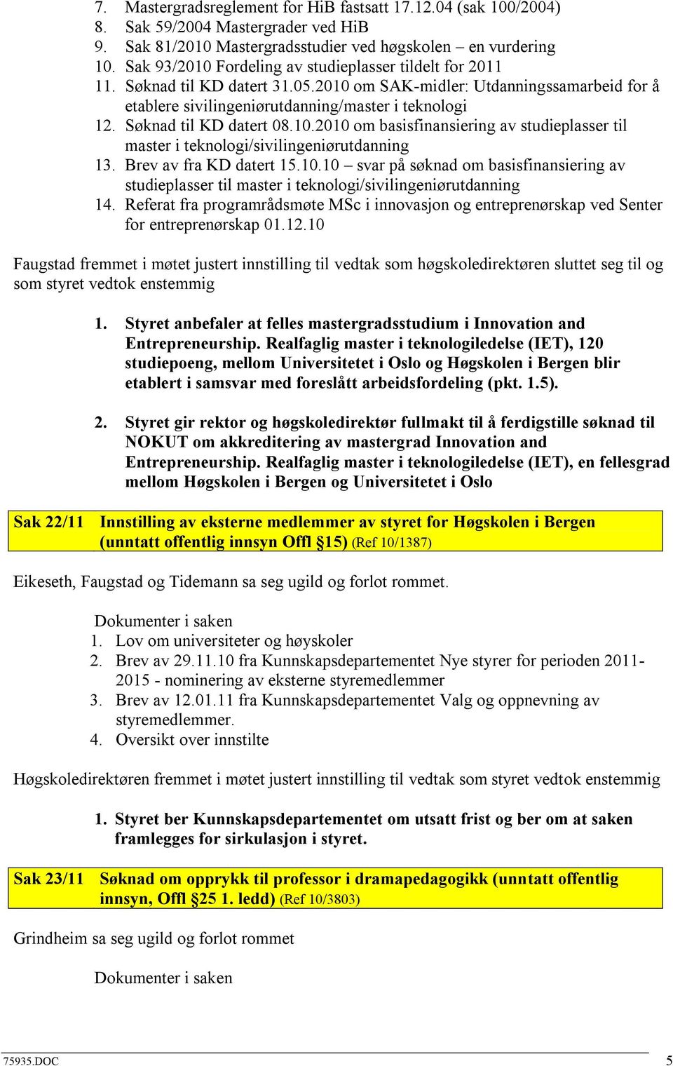 Søknad til KD datert 08.10.2010 om basisfinansiering av studieplasser til master i teknologi/sivilingeniørutdanning 13. Brev av fra KD datert 15.10.10 svar på søknad om basisfinansiering av studieplasser til master i teknologi/sivilingeniørutdanning 14.