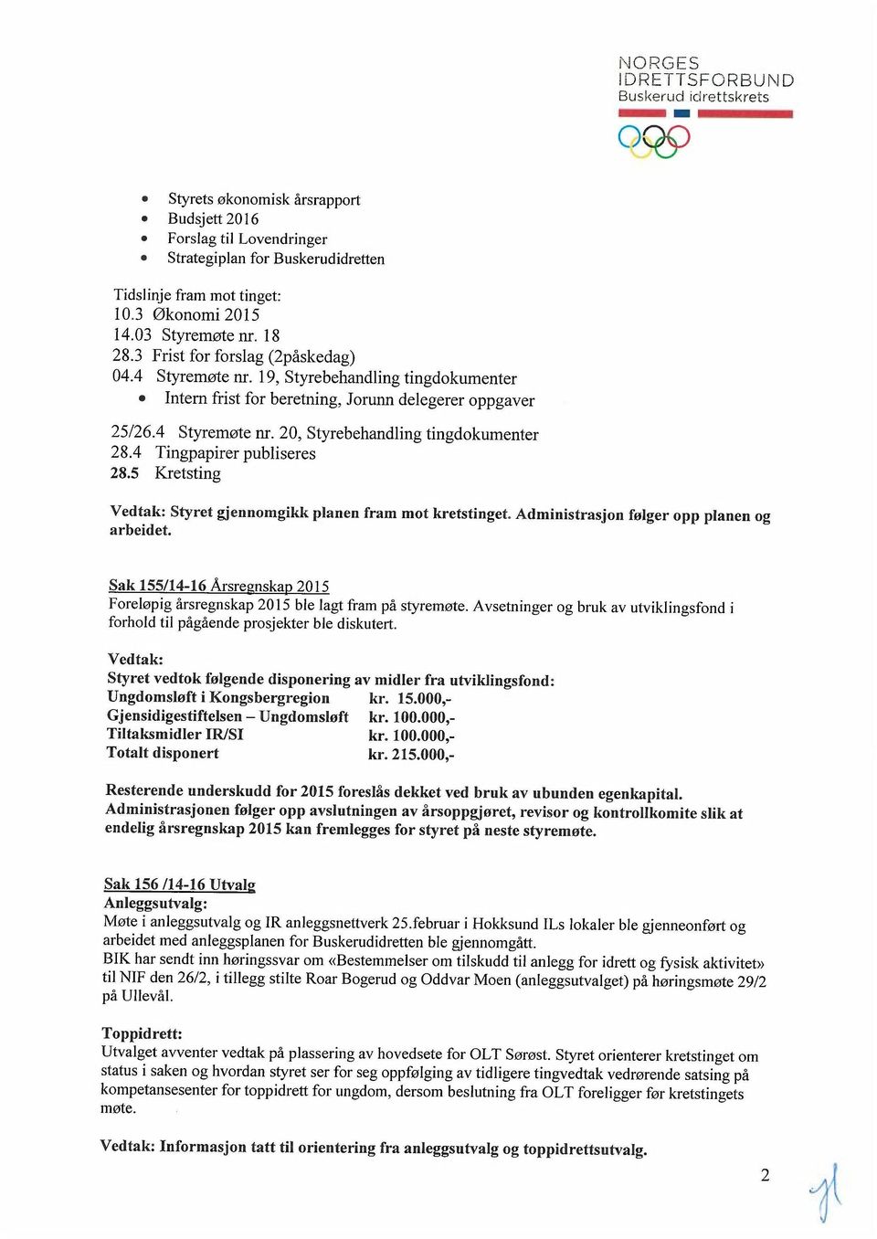 4 Tingpapirer publiseres 28.5 Kretsting Vedtak: Styret gjennomgikk planen fram mot kretstinget. Administrasjon følger opp planen og arbeidet.