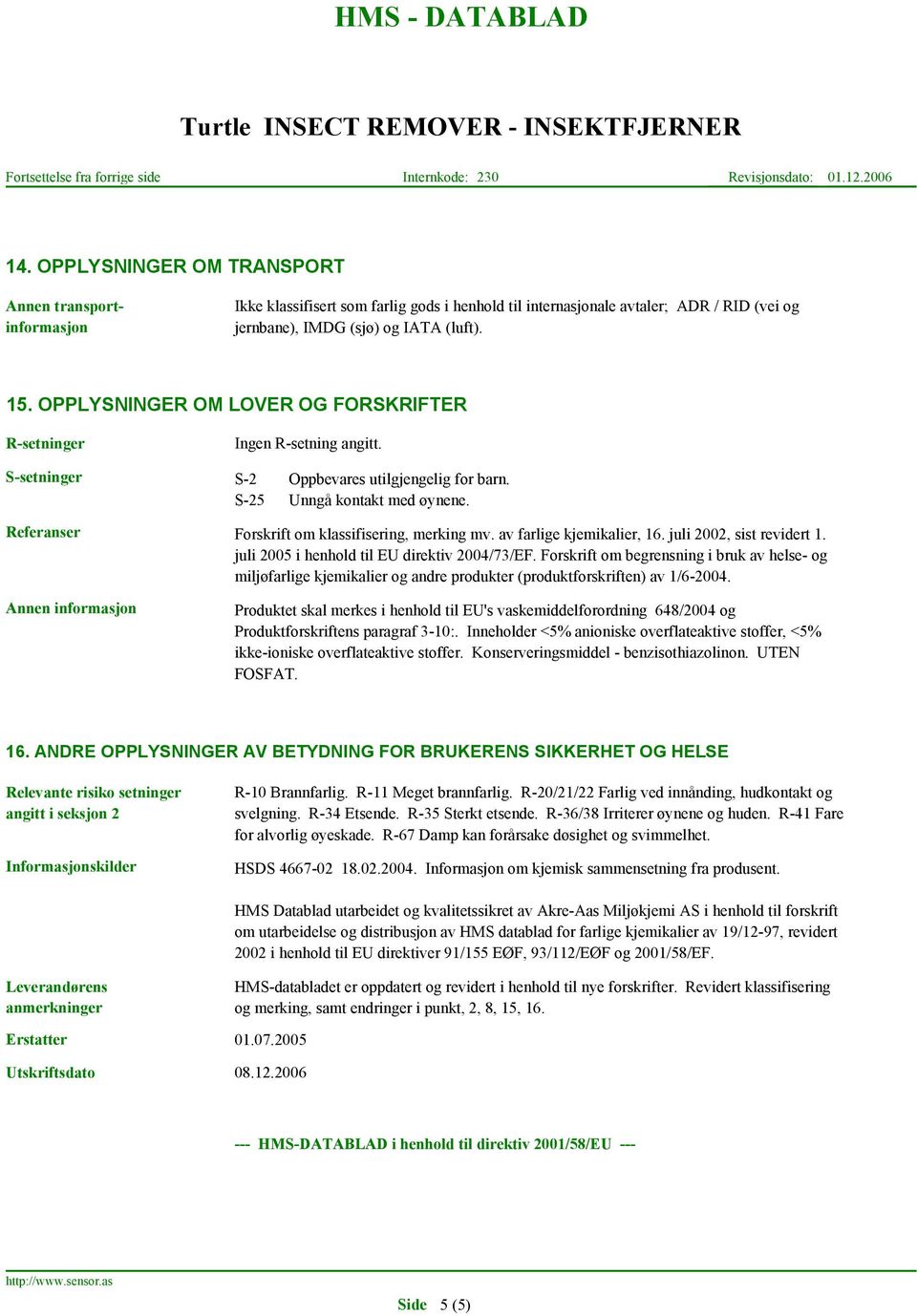 Referanser Forskrift om klassifisering, merking mv. av farlige kjemikalier, 16. juli 2002, sist revidert 1. juli 2005 i henhold til EU direktiv 2004/73/EF.