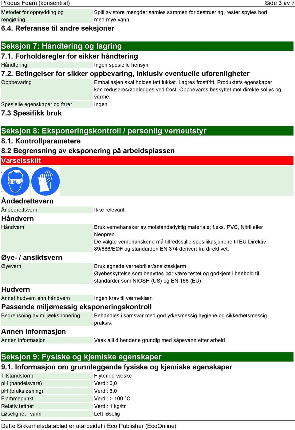 Betingelser for sikker oppbevaring, inklusiv eventuelle uforenligheter Oppbevaring Spesielle egenskaper og farer 7.3 Spesifikk bruk Emballasjen skal holdes tett lukket. Lagres frostfritt.