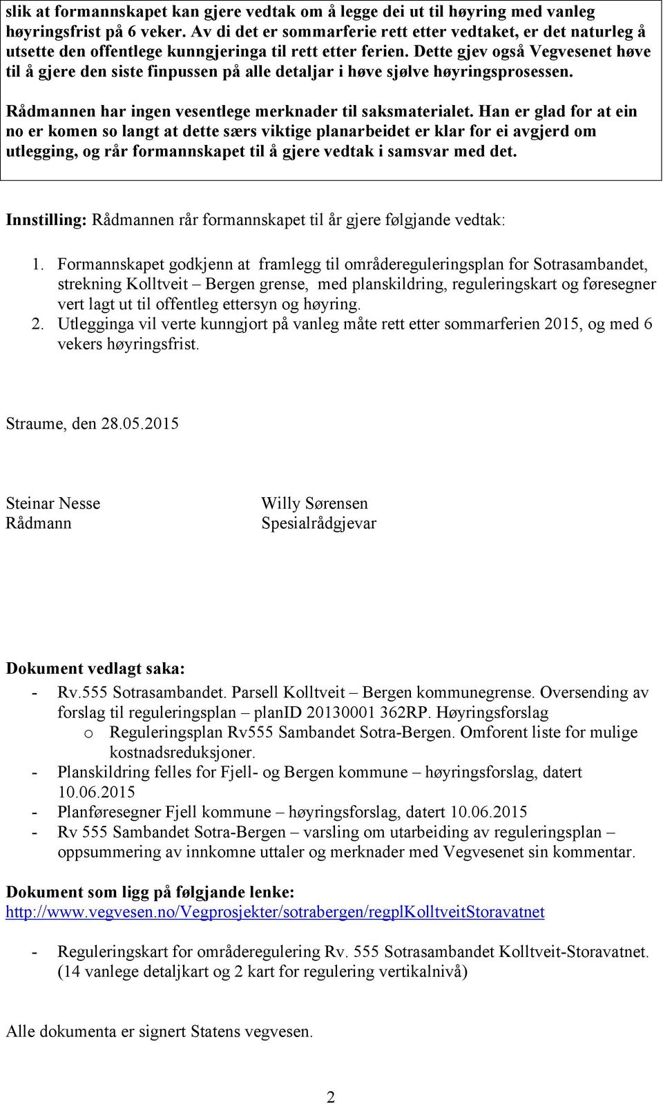 Dette gjev også Vegvesenet høve til å gjere den siste finpussen på alle detaljar i høve sjølve høyringsprosessen. Rådmannen har ingen vesentlege merknader til saksmaterialet.