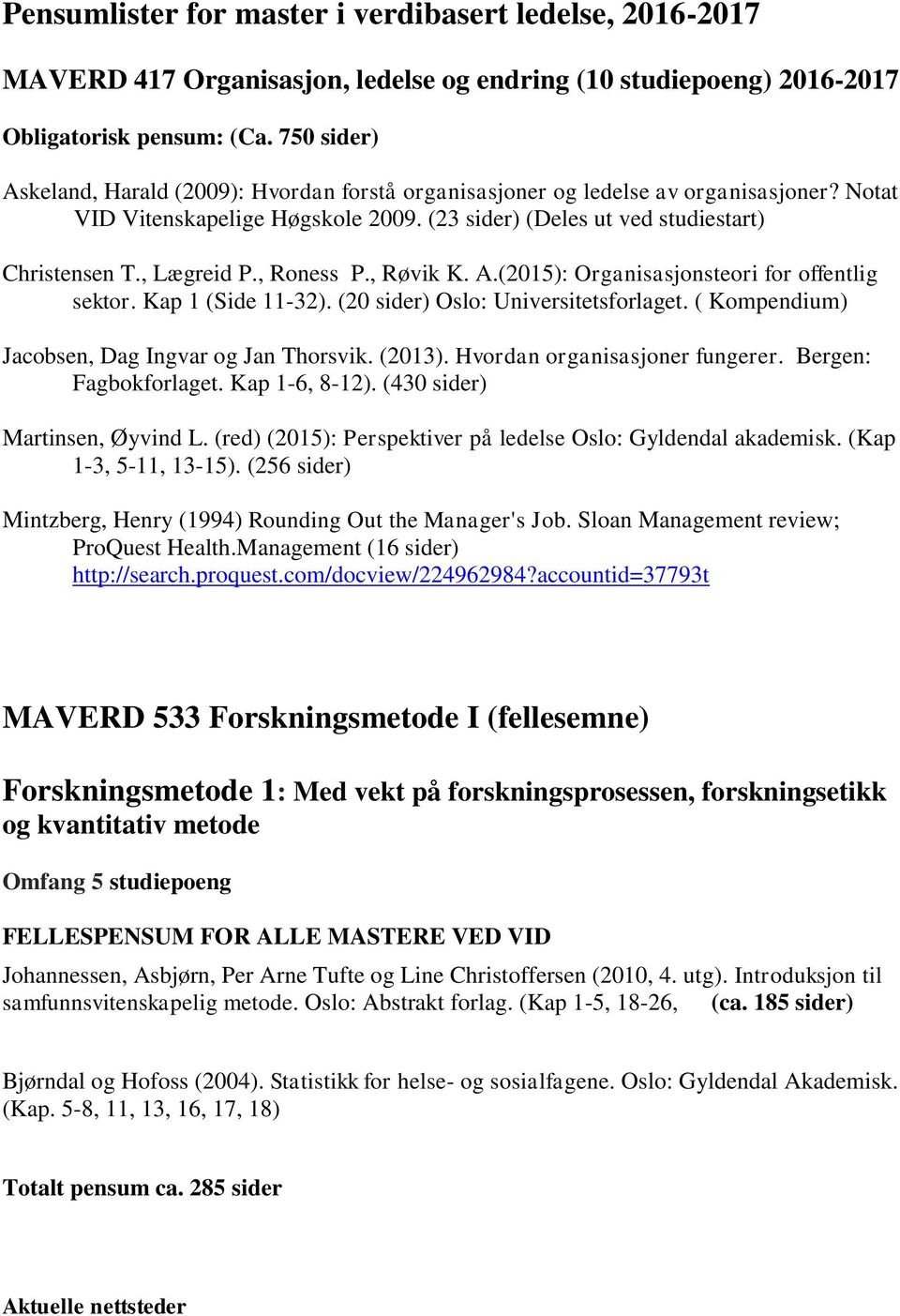 , Roness P., Røvik K. A.(2015): Organisasjonsteori for offentlig sektor. Kap 1 (Side 11-32). (20 sider) Oslo: Universitetsforlaget. ( Kompendium) Jacobsen, Dag Ingvar og Jan Thorsvik. (2013).