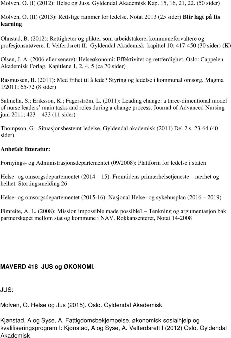 Gyldendal Akademisk kapittel 10; 417-450 (30 sider) (K) Olsen, J. A. (2006 eller senere): Helseøkonomi: Effektivitet og rettferdighet. Oslo: Cappelen Akademisk Forlag.