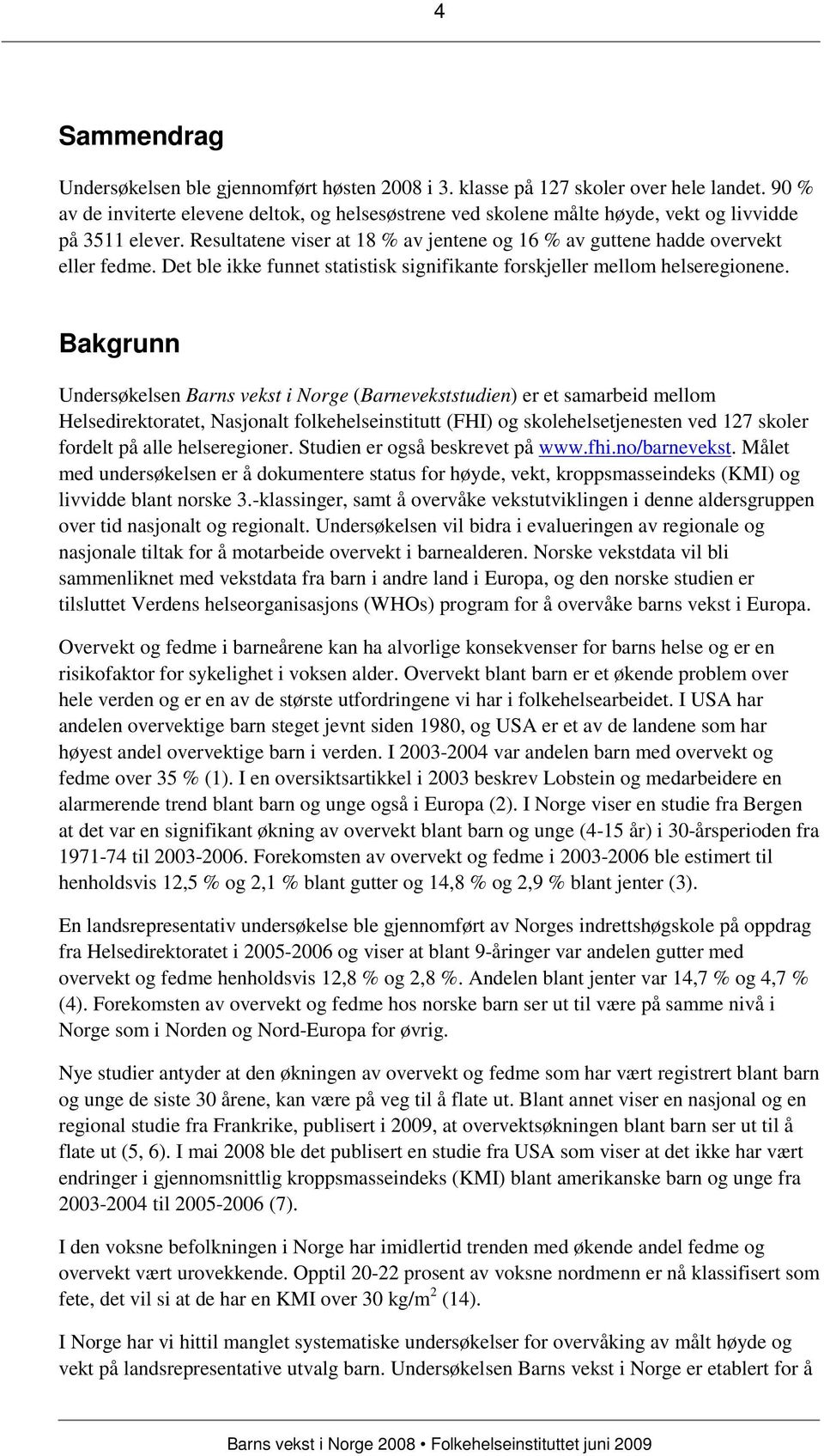 Det ble ikke funnet statistisk signifikante forskjeller mellom helseregionene.