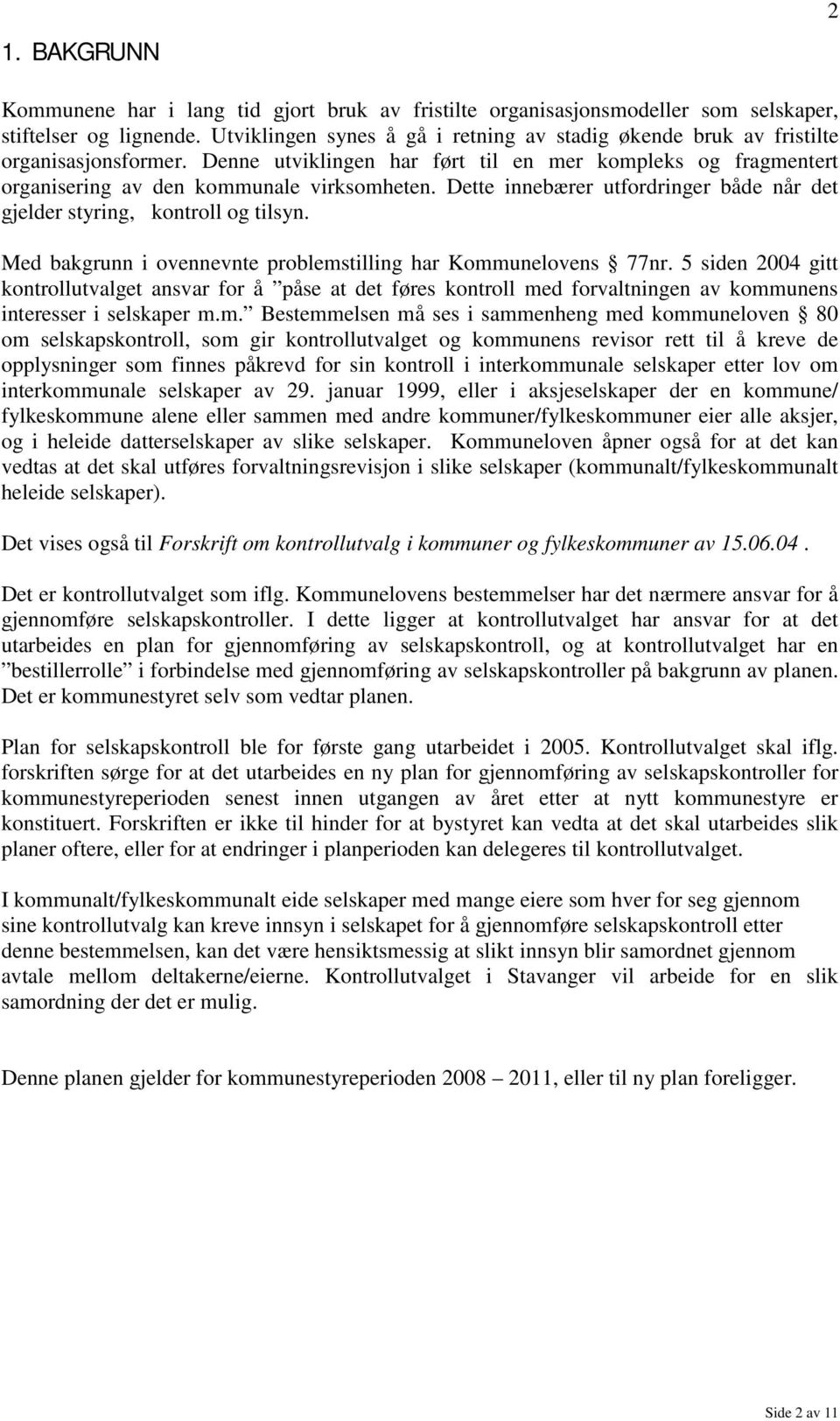 Dette innebærer utfordringer både når det gjelder styring, kontroll og tilsyn. Med bakgrunn i ovennevnte problemstilling har Kommunelovens 77nr.