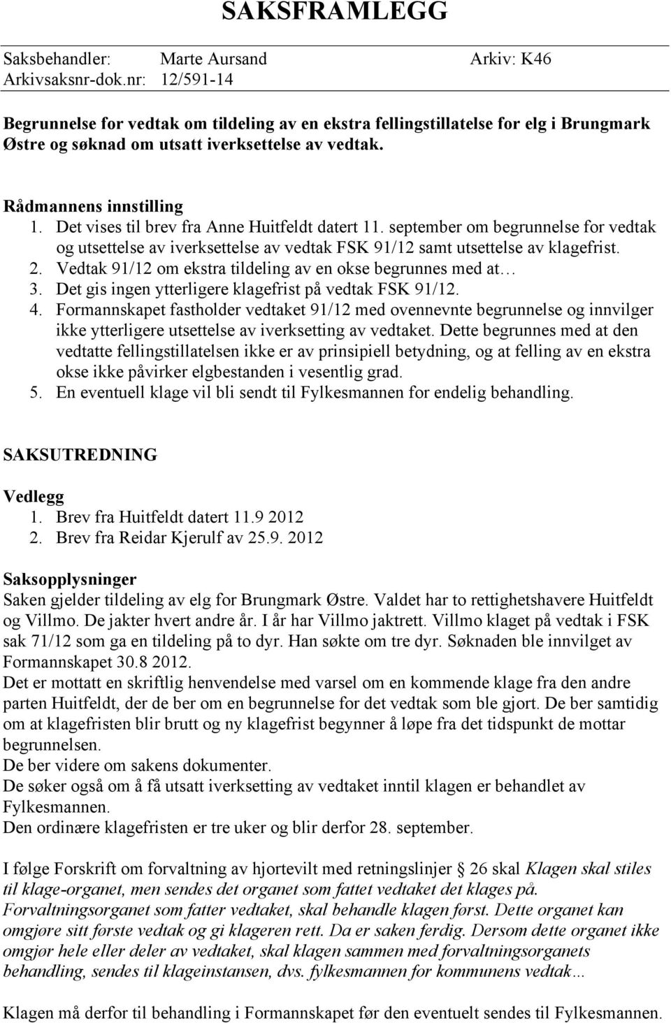 Det vises til brev fra Anne Huitfeldt datert 11. september om begrunnelse for vedtak og utsettelse av iverksettelse av vedtak FSK 91/12 samt utsettelse av klagefrist. 2.