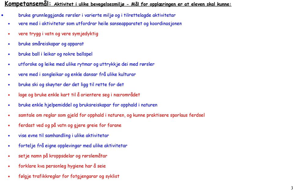 rørsler vere med i songleikar og enkle dansar frå ulike kulturar bruke ski og skøyter der det ligg til rette for det lage og bruke enkle kart til å orientere seg i nærområdet bruke enkle hjelpemiddel