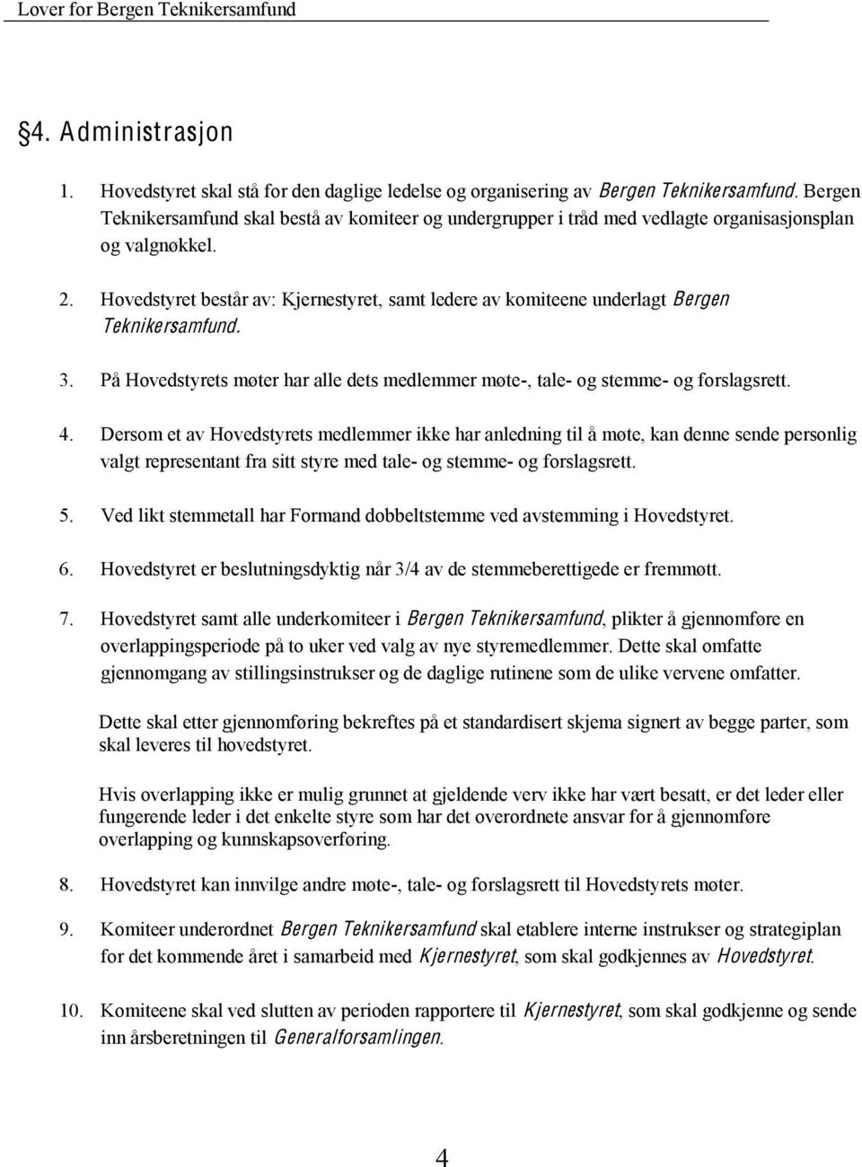 Hovedstyret består av: Kjernestyret, samt ledere av komiteene underlagt Bergen Teknikersamfund. 3. På Hovedstyrets møter har alle dets medlemmer møte-, tale- og stemme- og forslagsrett. 4.