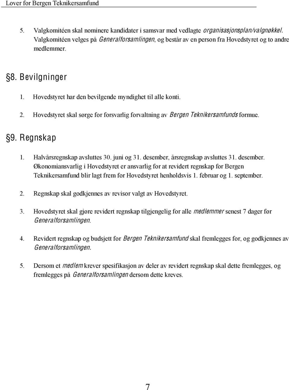 Halvårsregnskap avsluttes 30. juni og 31. desember, årsregnskap avsluttes 31. desember. Økonomiansvarlig i Hovedstyret er ansvarlig for at revidert regnskap for Bergen Teknikersamfund blir lagt frem for Hovedstyret henholdsvis 1.